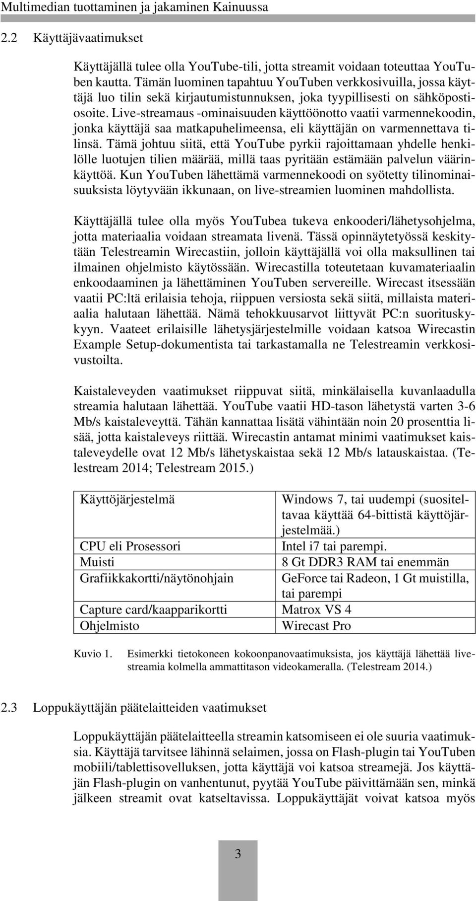Live-streamaus -ominaisuuden käyttöönotto vaatii varmennekoodin, jonka käyttäjä saa matkapuhelimeensa, eli käyttäjän on varmennettava tilinsä.