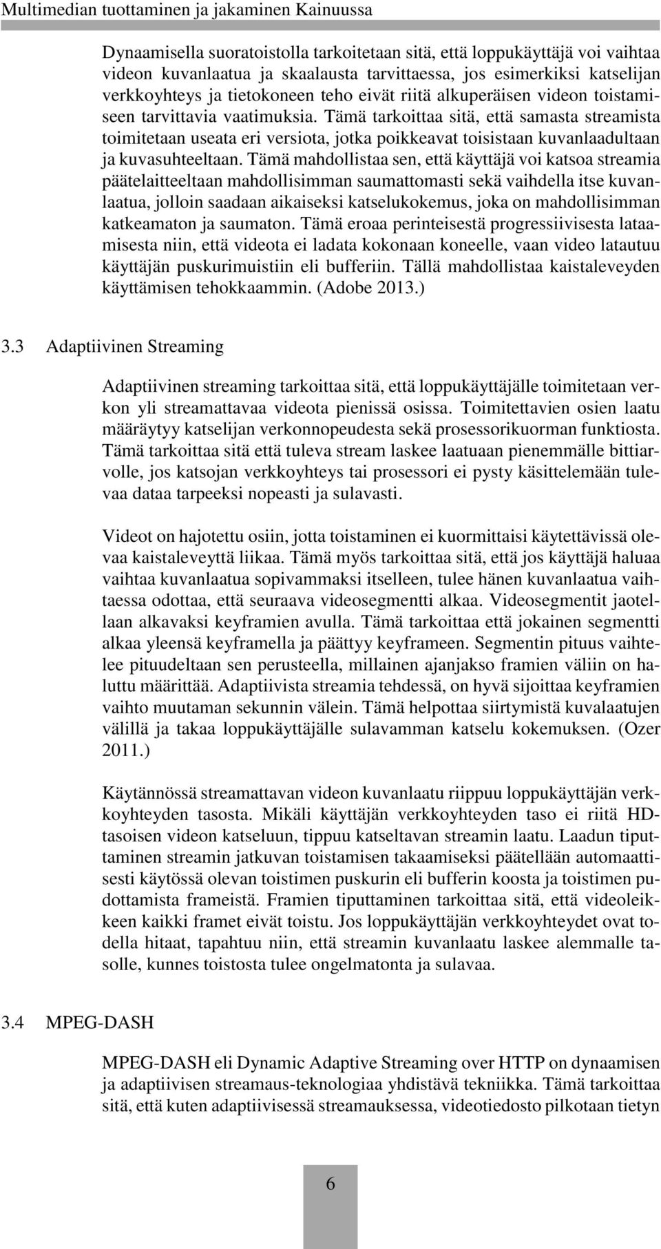Tämä mahdollistaa sen, että käyttäjä voi katsoa streamia päätelaitteeltaan mahdollisimman saumattomasti sekä vaihdella itse kuvanlaatua, jolloin saadaan aikaiseksi katselukokemus, joka on
