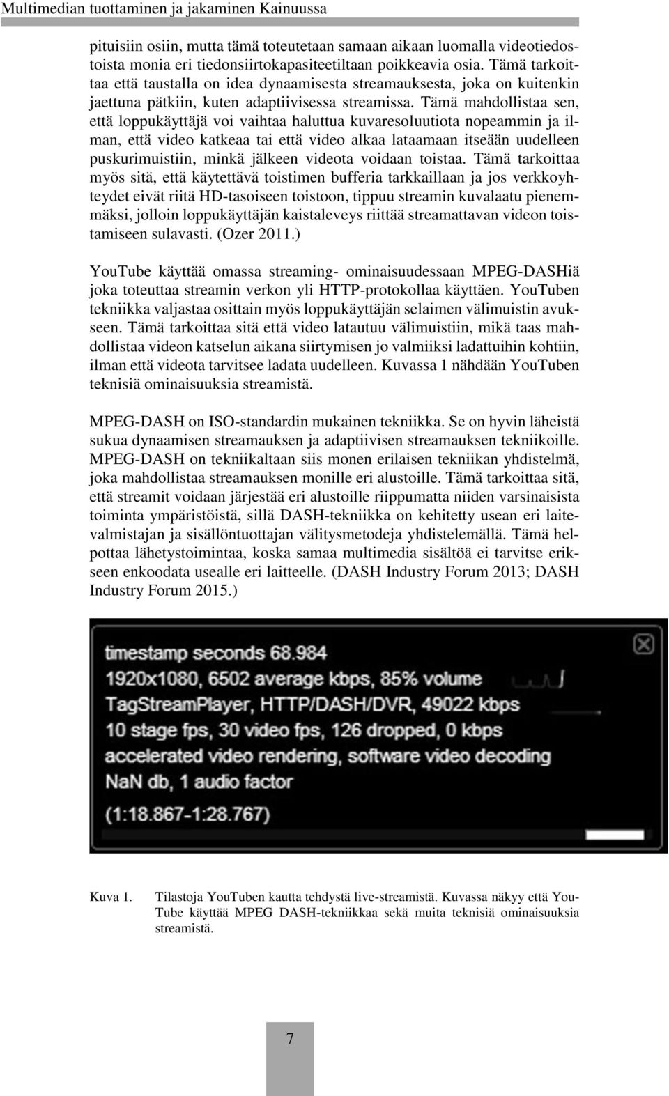 Tämä mahdollistaa sen, että loppukäyttäjä voi vaihtaa haluttua kuvaresoluutiota nopeammin ja ilman, että video katkeaa tai että video alkaa lataamaan itseään uudelleen puskurimuistiin, minkä jälkeen