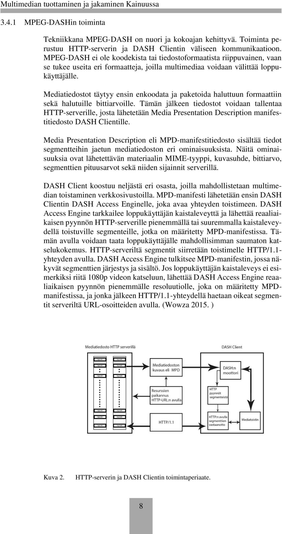 Mediatiedostot täytyy ensin enkoodata ja paketoida haluttuun formaattiin sekä halutuille bittiarvoille.