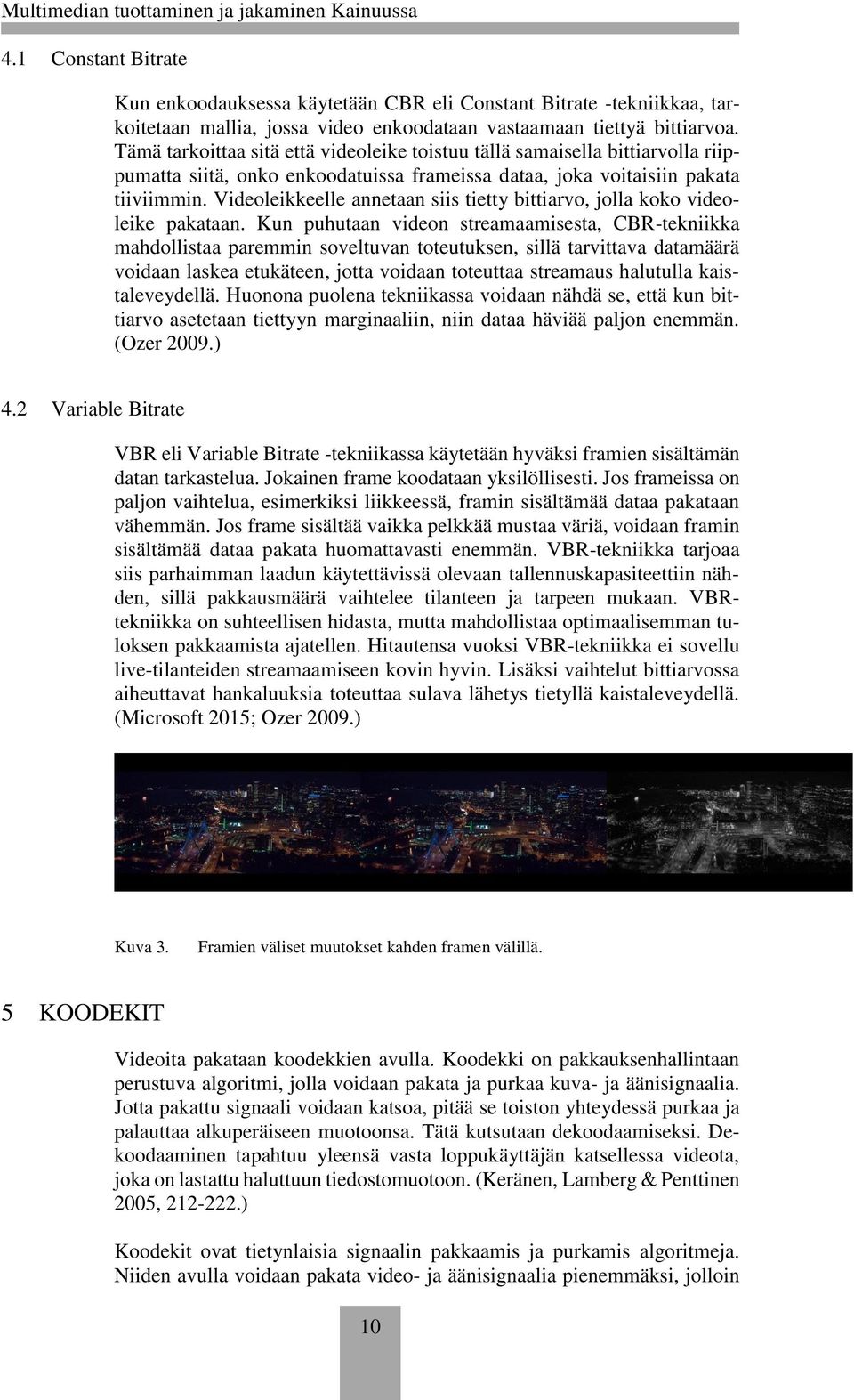 Videoleikkeelle annetaan siis tietty bittiarvo, jolla koko videoleike pakataan.