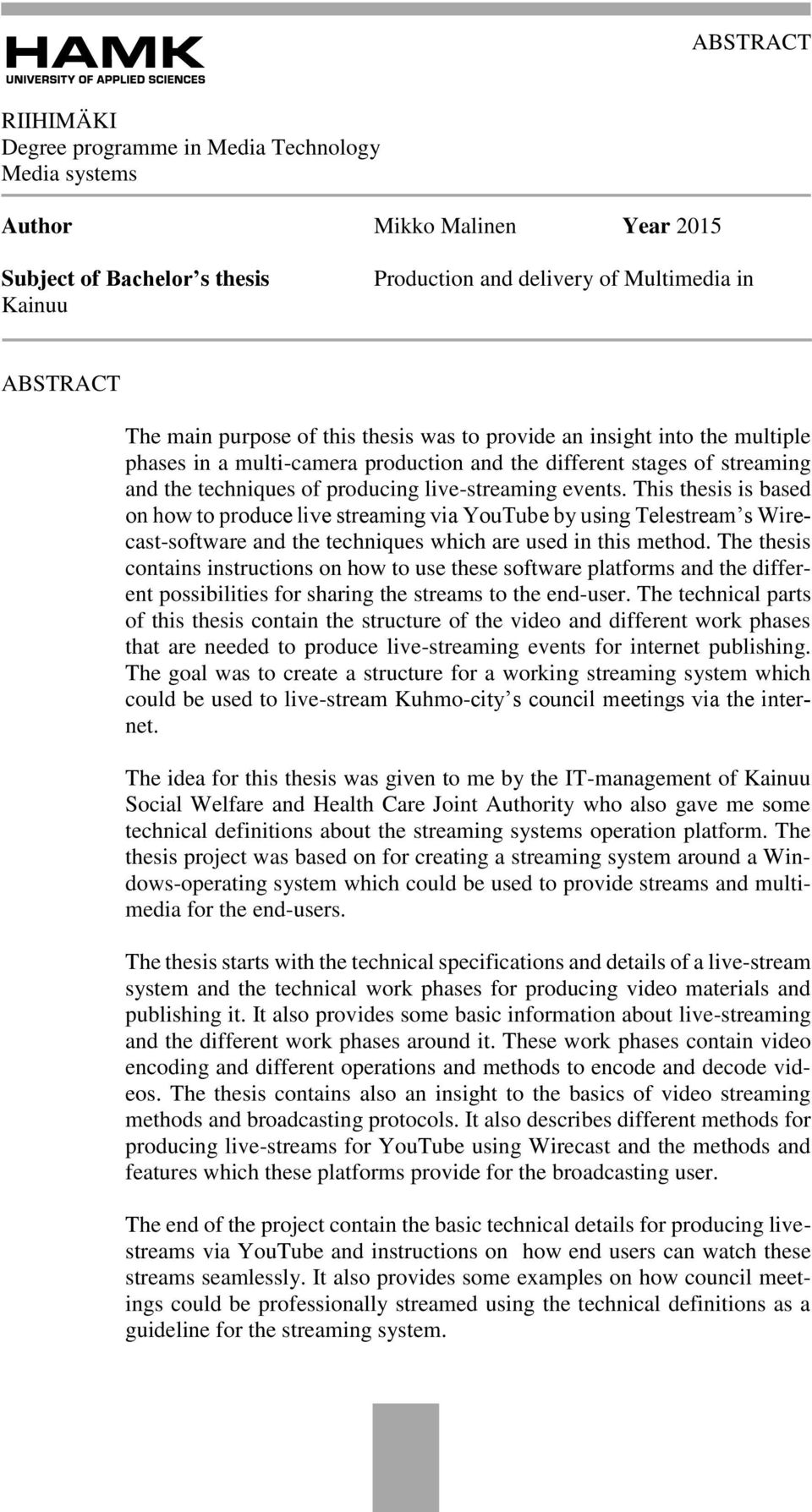 This thesis is based on how to produce live streaming via YouTube by using Telestream s Wirecast-software and the techniques which are used in this method.