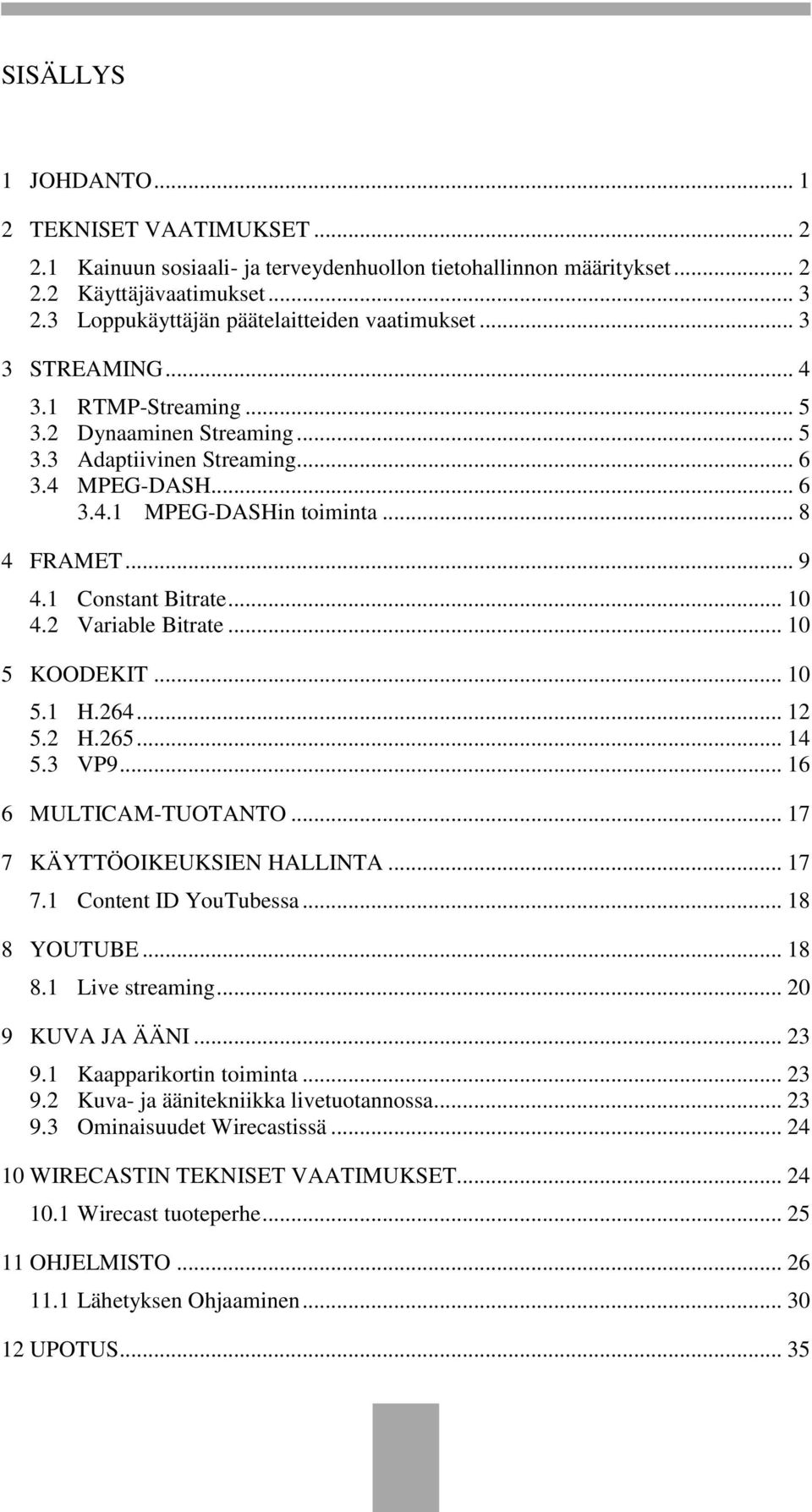 .. 8 4 FRAMET... 9 4.1 Constant Bitrate... 10 4.2 Variable Bitrate... 10 5 KOODEKIT... 10 5.1 H.264... 12 5.2 H.265... 14 5.3 VP9... 16 6 MULTICAM-TUOTANTO... 17 7 KÄYTTÖOIKEUKSIEN HALLINTA... 17 7.1 Content ID YouTubessa.
