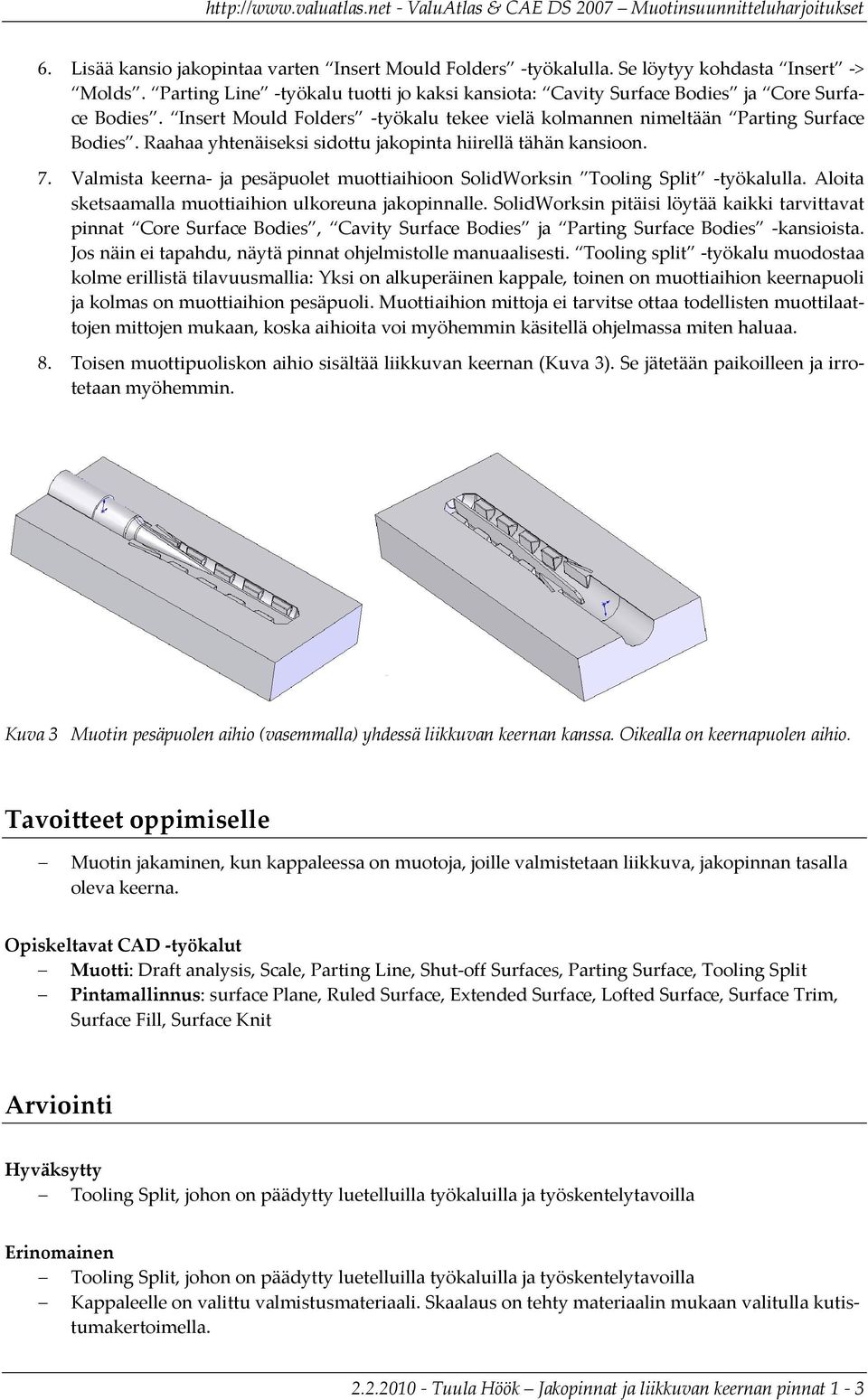 Valmista keerna ja pesäpuolet muottiaihioon SolidWorksin Tooling Split työkalulla. Aloita sketsaamalla muottiaihion ulkoreuna jakopinnalle.