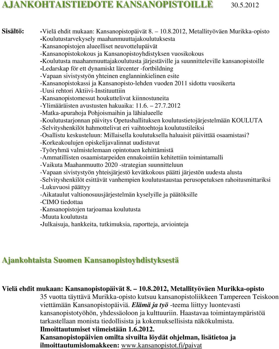 -Koulutusta maahanmuuttajakoulutusta järjestäville ja suunnitteleville kansanopistoille -Ledarskap för ett dynamiskt lärcenter -fortbildning -Vapaan sivistystyön yhteinen englanninkielinen esite