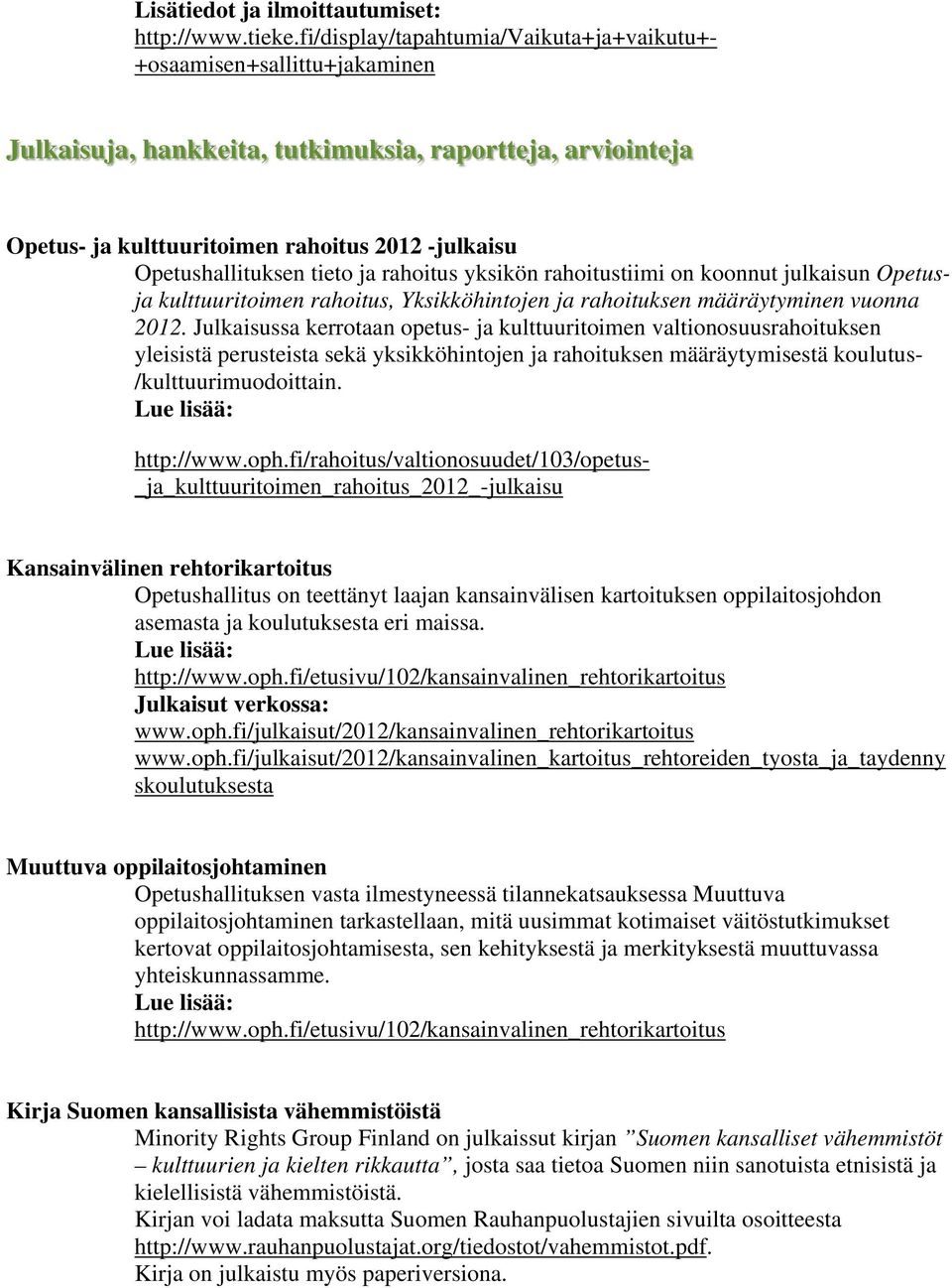 Opetushallituksen tieto ja rahoitus yksikön rahoitustiimi on koonnut julkaisun Opetusja kulttuuritoimen rahoitus, Yksikköhintojen ja rahoituksen määräytyminen vuonna 2012.