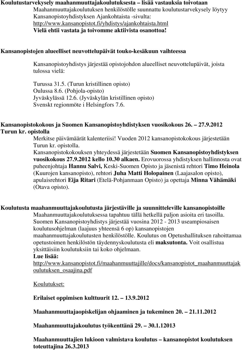 Kansanopistojen alueelliset neuvottelupäivät touko-kesäkuun vaihteessa Kansanopistoyhdistys järjestää opistojohdon alueelliset neuvottelupäivät, joista tulossa vielä: Turussa 31.5.