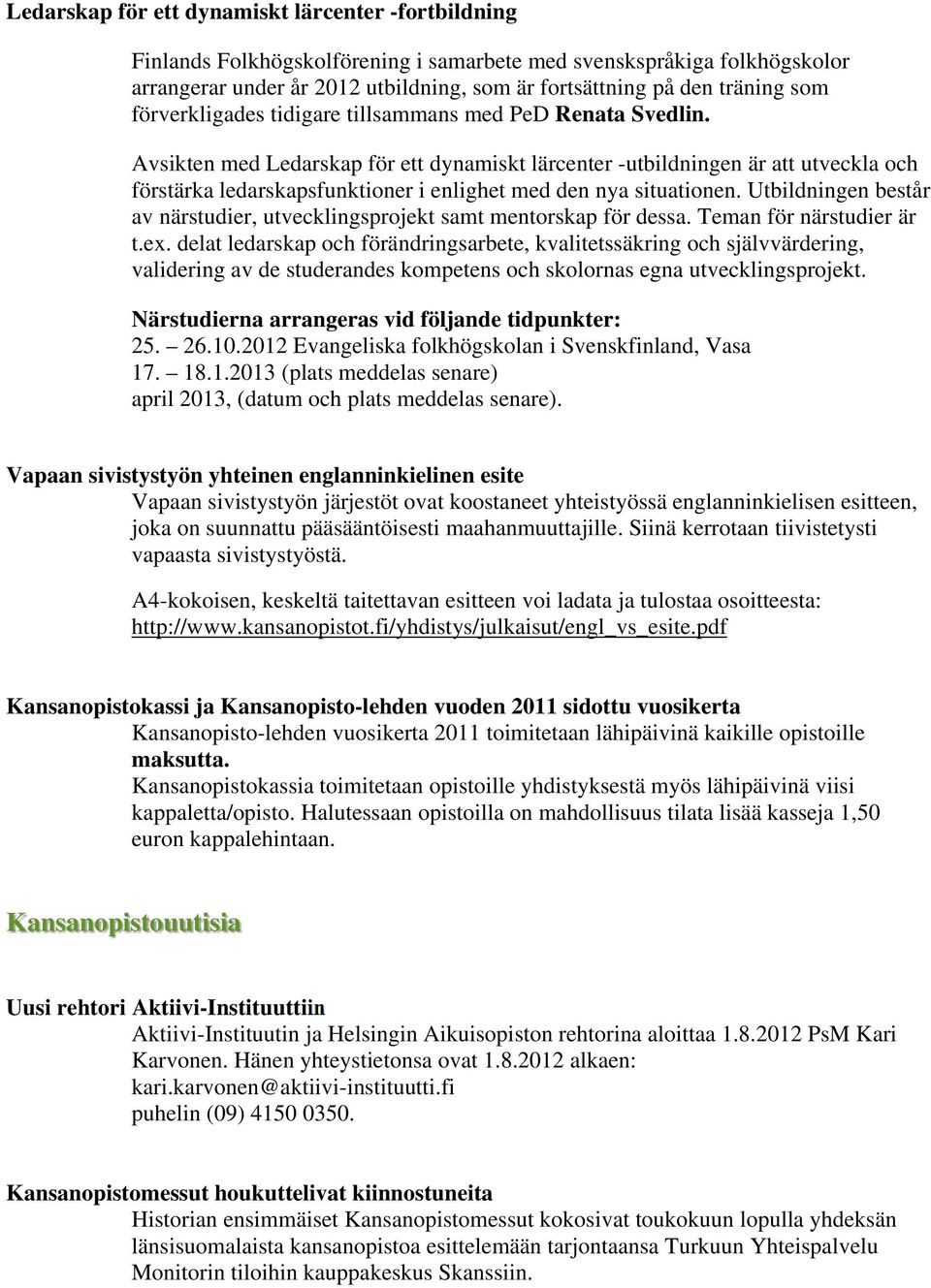 Avsikten med Ledarskap för ett dynamiskt lärcenter -utbildningen är att utveckla och förstärka ledarskapsfunktioner i enlighet med den nya situationen.