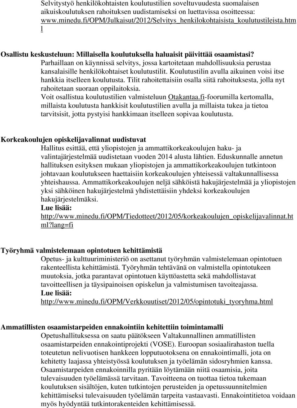 Parhaillaan on käynnissä selvitys, jossa kartoitetaan mahdollisuuksia perustaa kansalaisille henkilökohtaiset koulutustilit. Koulutustilin avulla aikuinen voisi itse hankkia itselleen koulutusta.