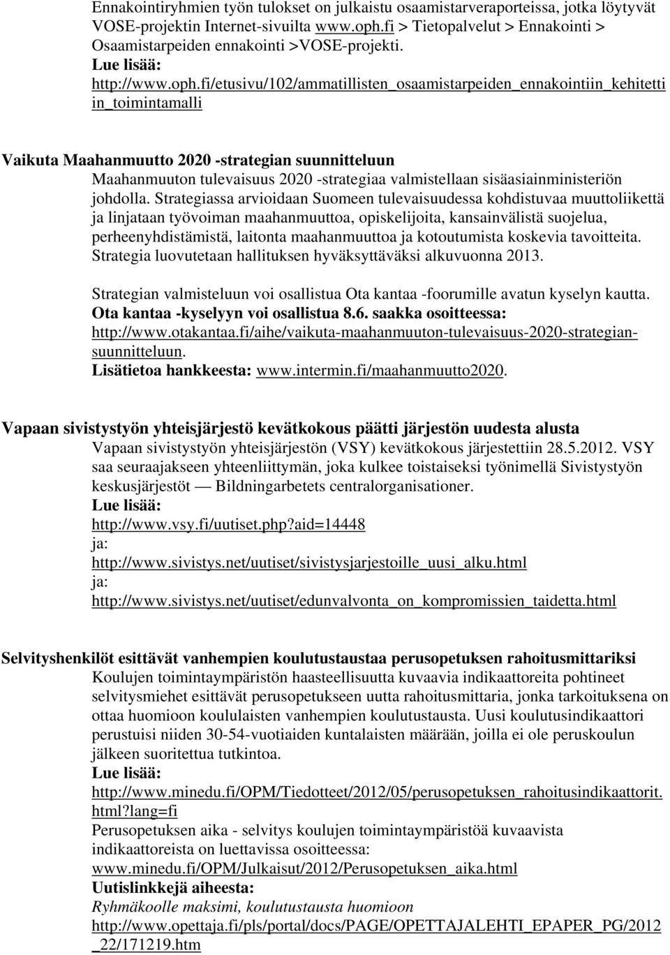 fi/etusivu/102/ammatillisten_osaamistarpeiden_ennakointiin_kehitetti in_toimintamalli Vaikuta Maahanmuutto 2020 -strategian suunnitteluun Maahanmuuton tulevaisuus 2020 -strategiaa valmistellaan