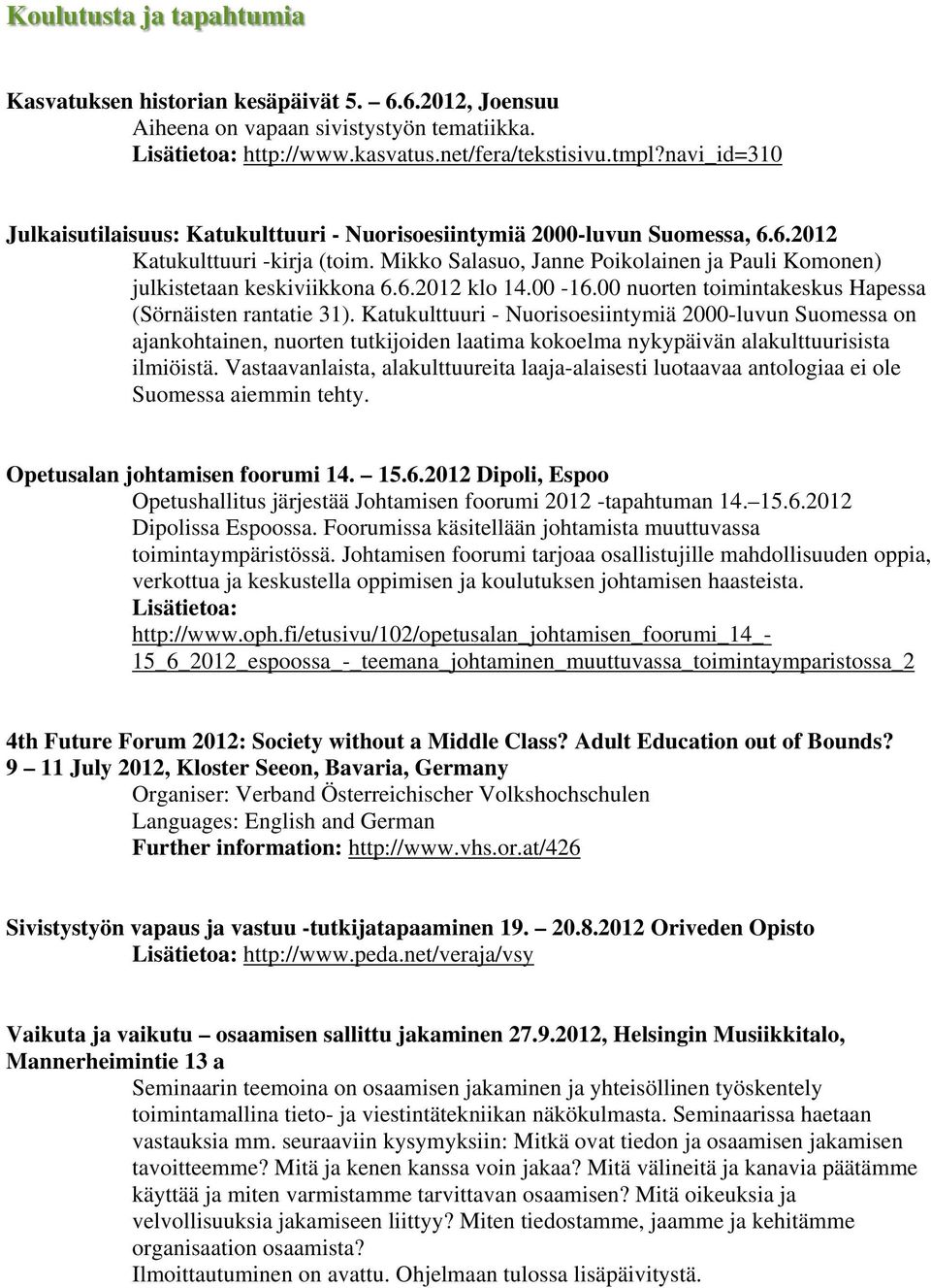 Mikko Salasuo, Janne Poikolainen ja Pauli Komonen) julkistetaan keskiviikkona 6.6.2012 klo 14.00-16.00 nuorten toimintakeskus Hapessa (Sörnäisten rantatie 31).