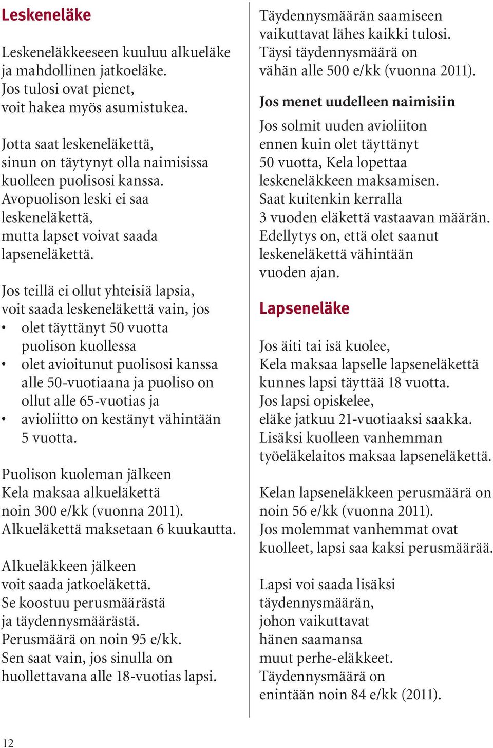 Jos teillä ei ollut yhteisiä lapsia, voit saada leskeneläkettä vain, jos olet täyttänyt 50 vuotta puolison kuollessa olet avioitunut puolisosi kanssa alle 50-vuotiaana ja puoliso on ollut alle