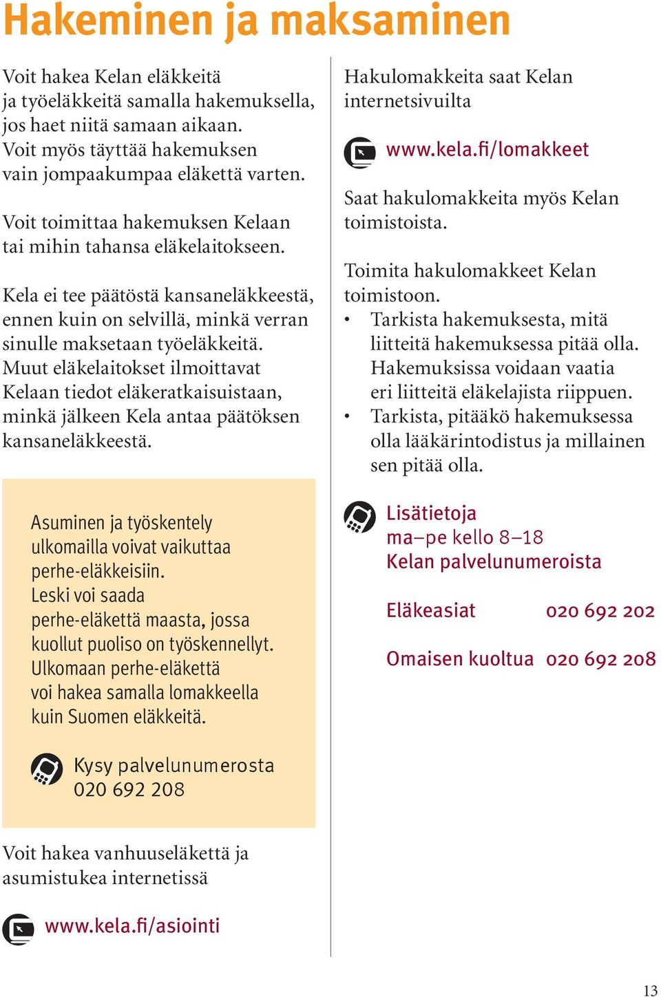 Muut eläkelaitokset ilmoittavat Kelaan tiedot eläkeratkaisuistaan, minkä jälkeen Kela antaa päätöksen kansaneläkkeestä. Asuminen ja työskentely ulkomailla voivat vaikuttaa perhe-eläkkeisiin.