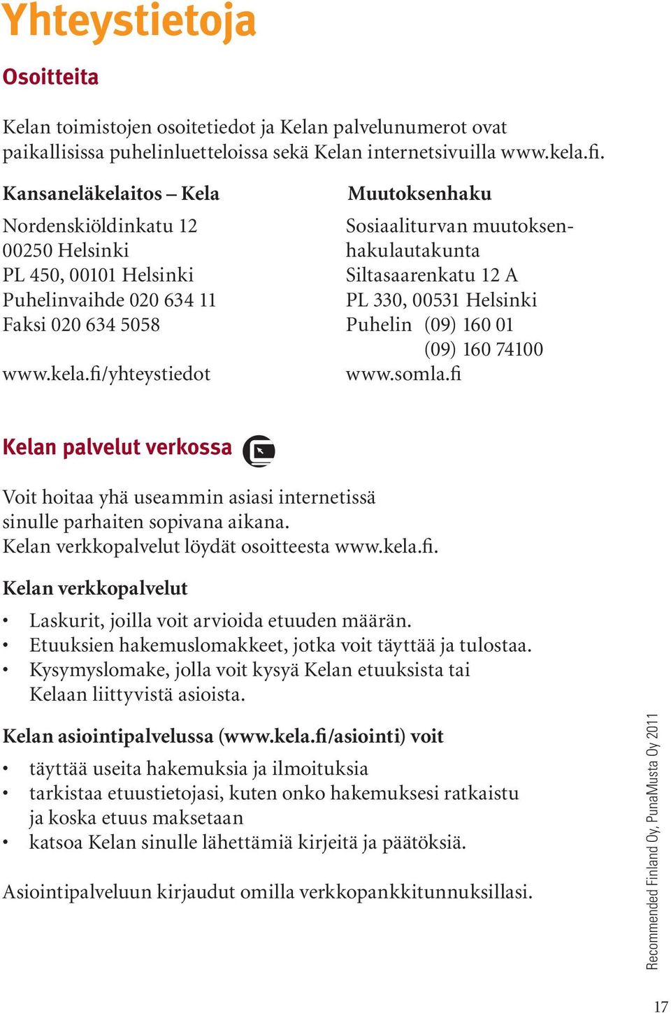 Helsinki Faksi 020 634 5058 Puhelin (09) 160 01 (09) 160 74100 www.kela.fi/yhteystiedot www.somla.