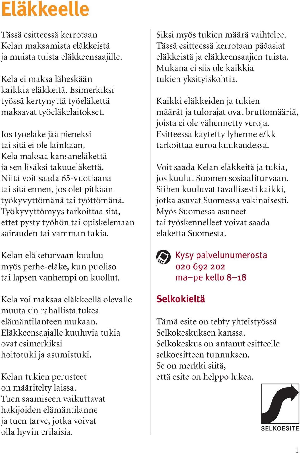 Niitä voit saada 65-vuotiaana tai sitä ennen, jos olet pitkään työkyvyttömänä tai työttömänä. Työkyvyttömyys tarkoittaa sitä, ettet pysty työhön tai opiskelemaan sairauden tai vamman takia.