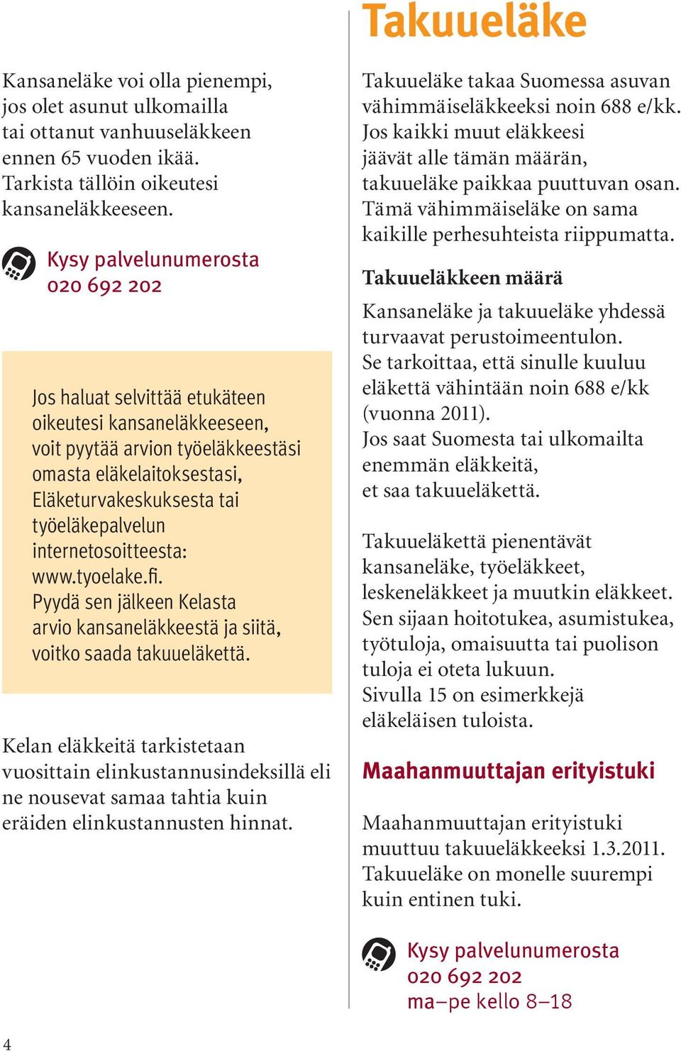 internetosoitteesta: www.tyoelake.fi. Pyydä sen jälkeen Kelasta arvio kansaneläkkeestä ja siitä, voitko saada takuueläkettä.