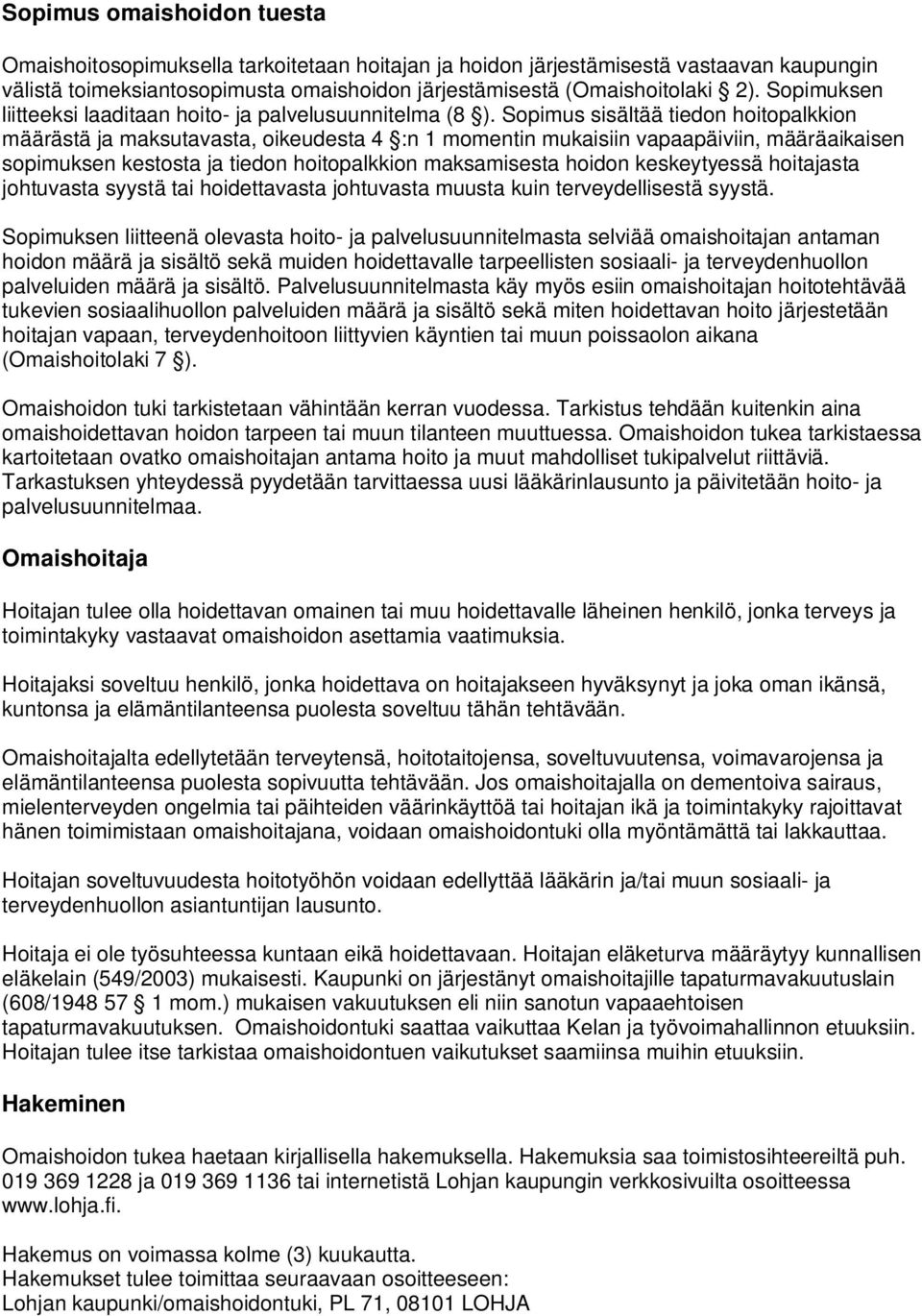 Sopimus sisältää tiedon hoitopalkkion määrästä ja maksutavasta, oikeudesta 4 :n 1 momentin mukaisiin vapaapäiviin, määräaikaisen sopimuksen kestosta ja tiedon hoitopalkkion maksamisesta hoidon