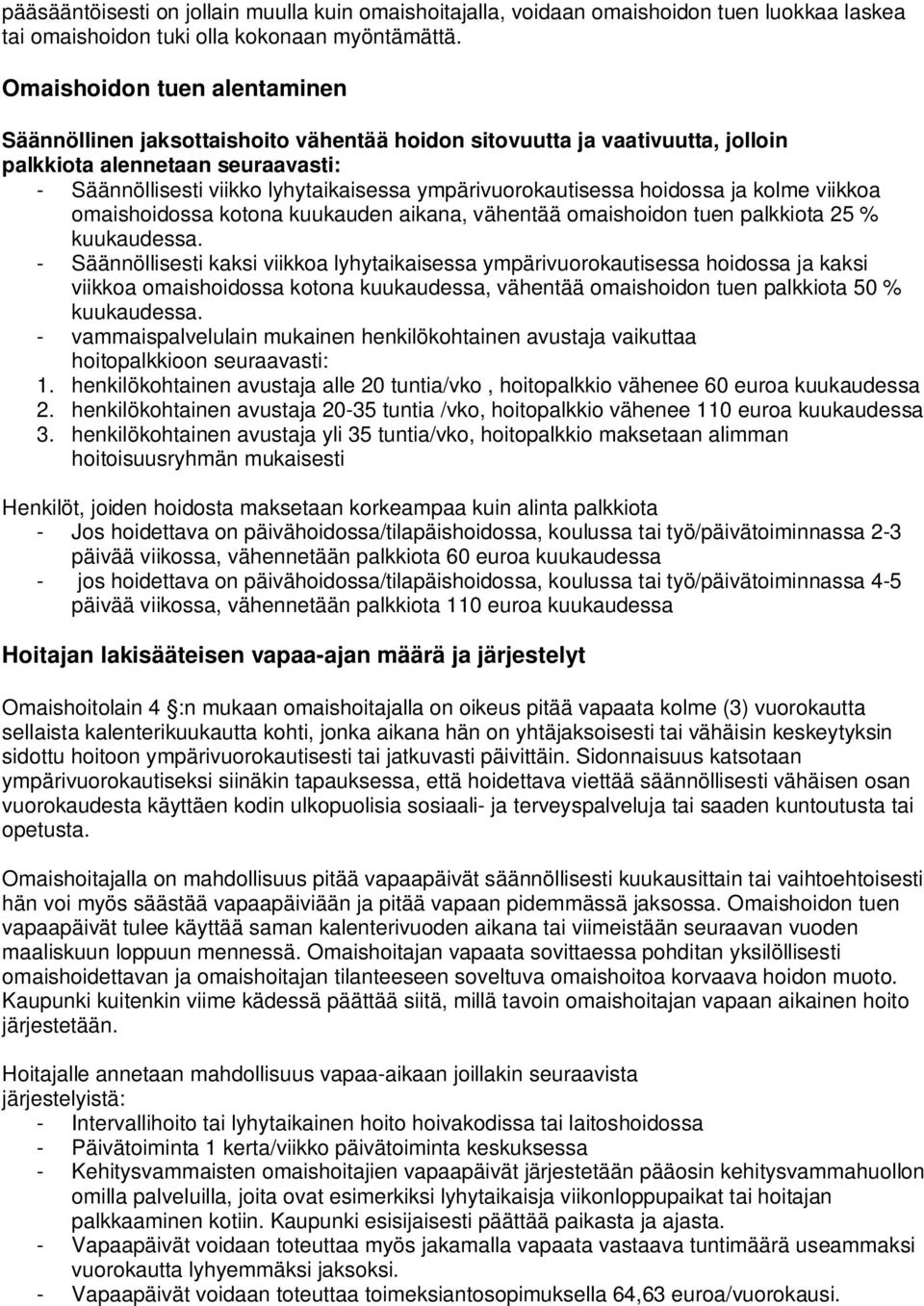 ympärivuorokautisessa hoidossa ja kolme viikkoa omaishoidossa kotona kuukauden aikana, vähentää omaishoidon tuen palkkiota 25 % kuukaudessa.