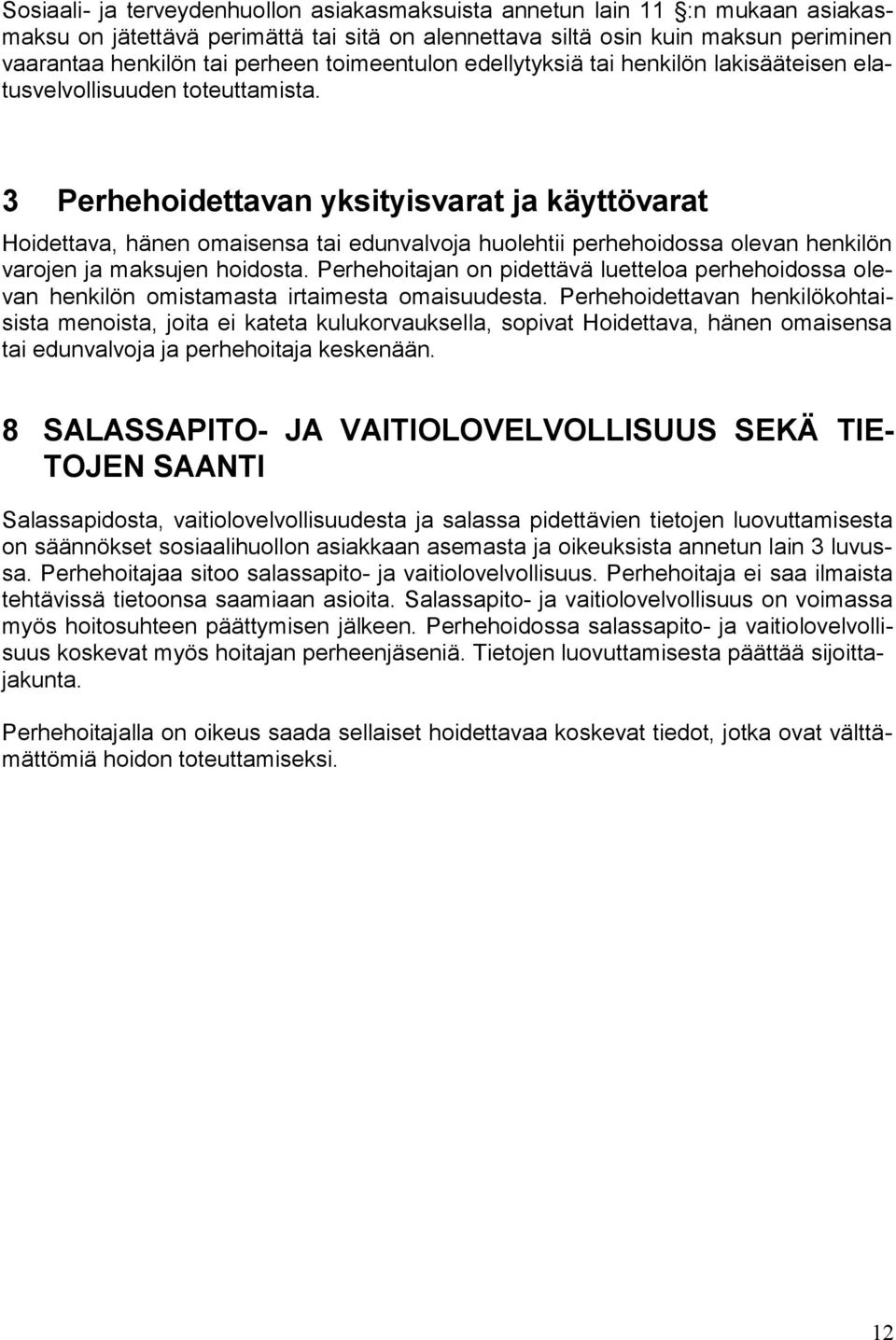 3 Perhehoidettavan yksityisvarat ja käyttövarat Hoidettava, hänen omaisensa tai edunvalvoja huolehtii perhehoidossa olevan henkilön varojen ja maksujen hoidosta.