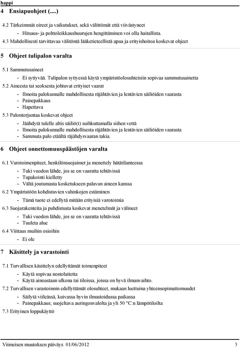 2 Aineesta tai seoksesta johtuvat erityiset vaarat - Ilmoita palokunnalle mahdollisesta räjähtävien ja lentävien säiliöiden vaarasta - Painepakkaus - Hapettava 5.