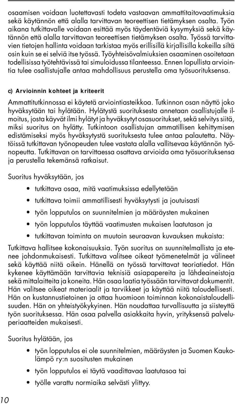 Työssä tarvittavien tietojen hallinta voidaan tarkistaa myös erillisillä kirjallisilla kokeilla siltä osin kuin se ei selviä itse työssä.