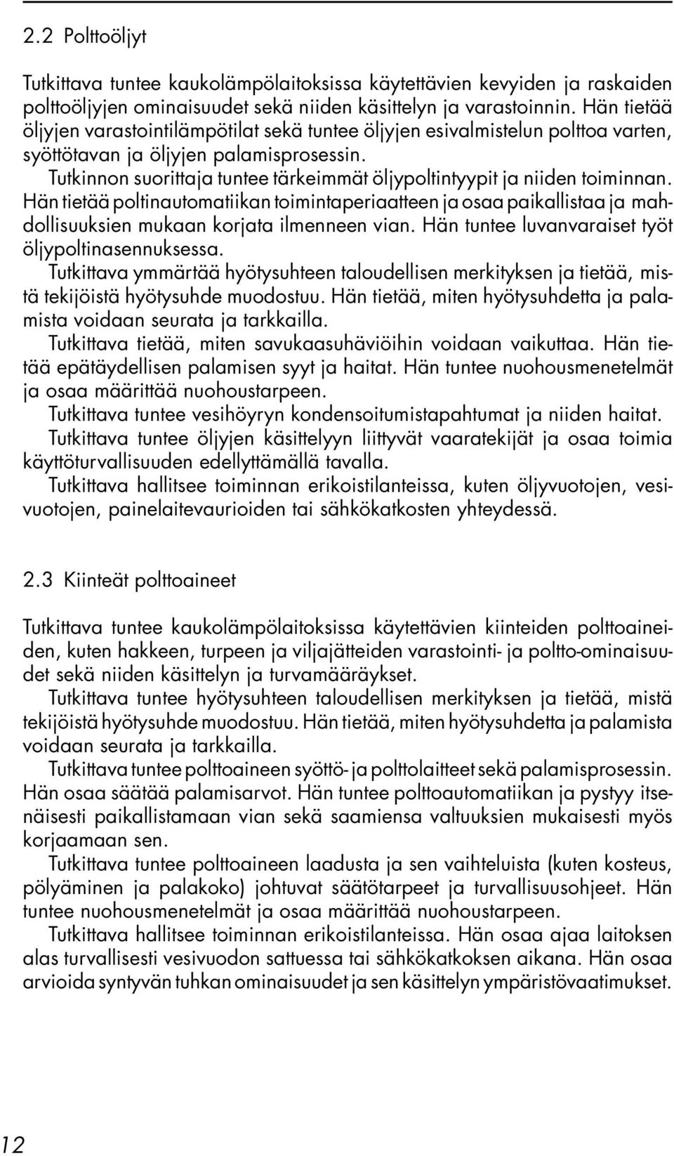 Tutkinnon suorittaja tuntee tärkeimmät öljypoltintyypit ja niiden toiminnan. Hän tietää poltinautomatiikan toimintaperiaatteen ja osaa paikallistaa ja mahdollisuuksien mukaan korjata ilmenneen vian.