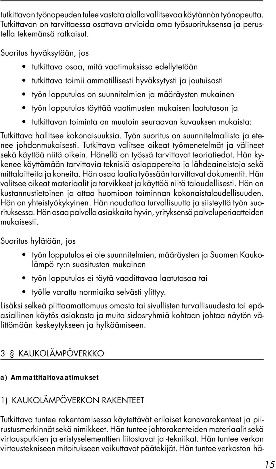 lopputulos täyttää vaatimusten mukaisen laatutason ja tutkittavan toiminta on muutoin seuraavan kuvauksen mukaista: Tutkittava hallitsee kokonaisuuksia.