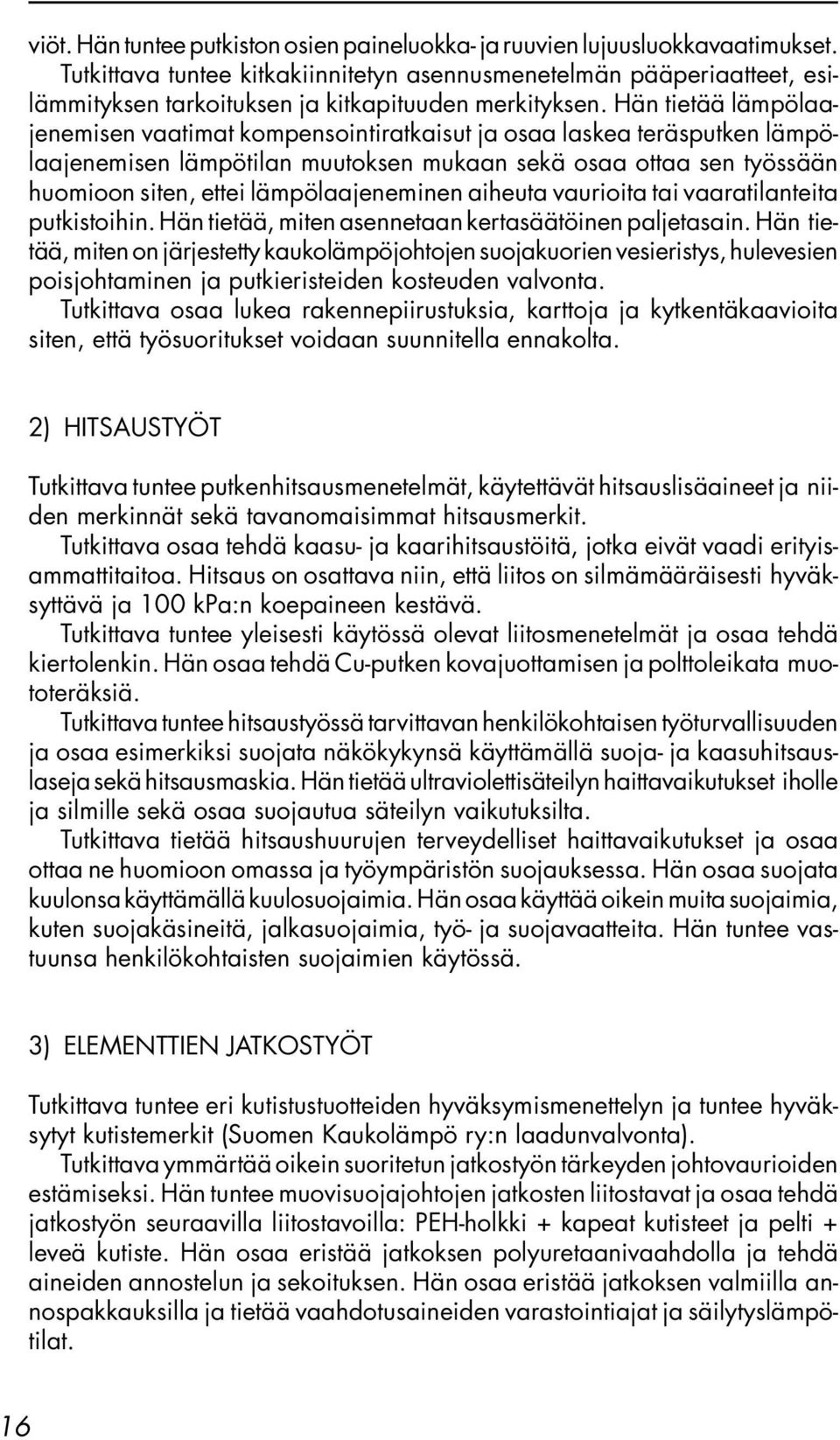 Hän tietää lämpölaajenemisen vaatimat kompensointiratkaisut ja osaa laskea teräsputken lämpölaajenemisen lämpötilan muutoksen mukaan sekä osaa ottaa sen työssään huomioon siten, ettei