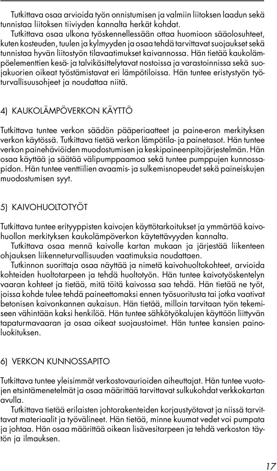 kaivannossa. Hän tietää kaukolämpöelementtien kesä- ja talvikäsittelytavat nostoissa ja varastoinnissa sekä suojakuorien oikeat työstämistavat eri lämpötiloissa.