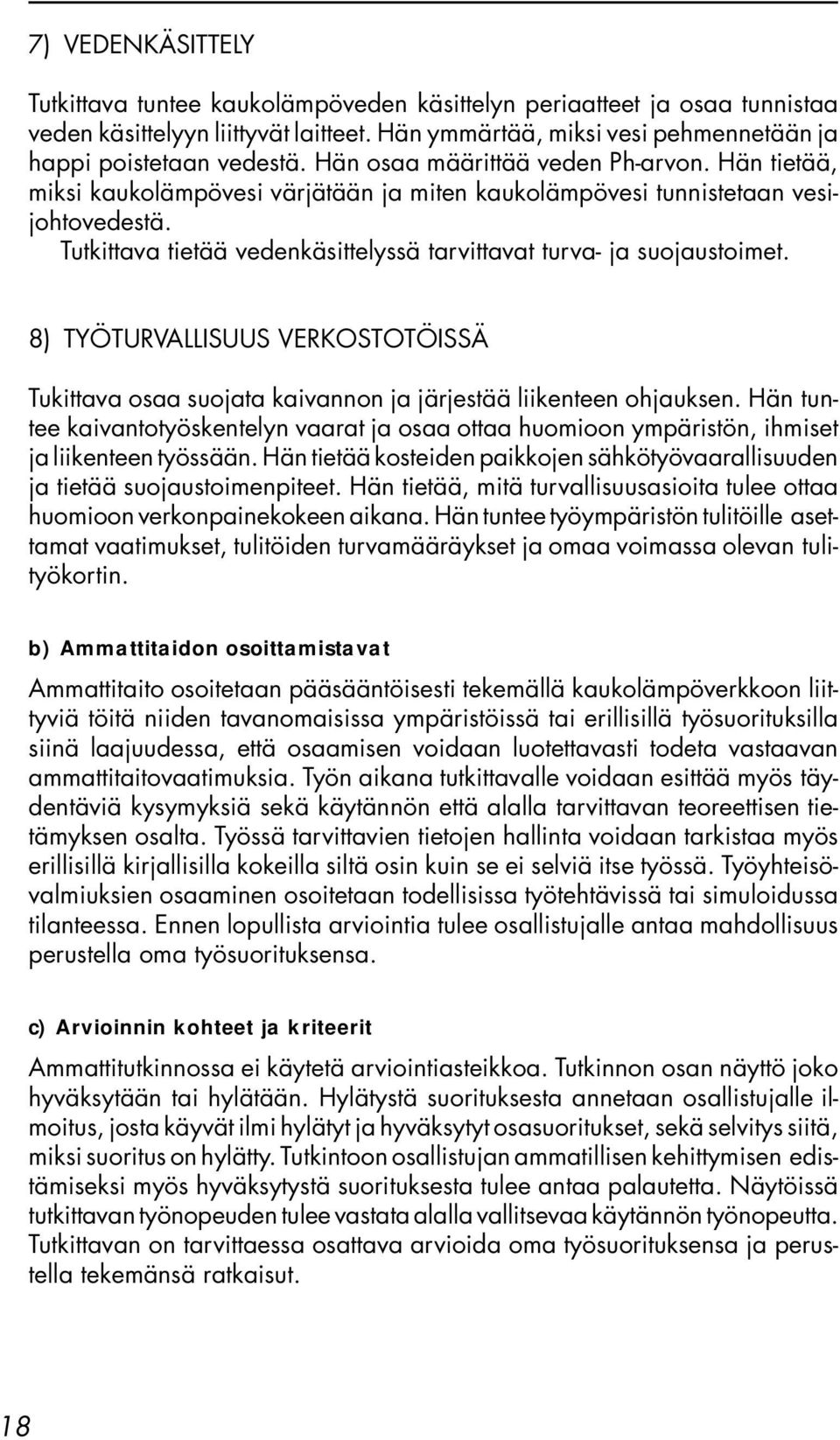 Tutkittava tietää vedenkäsittelyssä tarvittavat turva- ja suojaustoimet. 8) TYÖTURVALLISUUS VERKOSTOTÖISSÄ Tukittava osaa suojata kaivannon ja järjestää liikenteen ohjauksen.