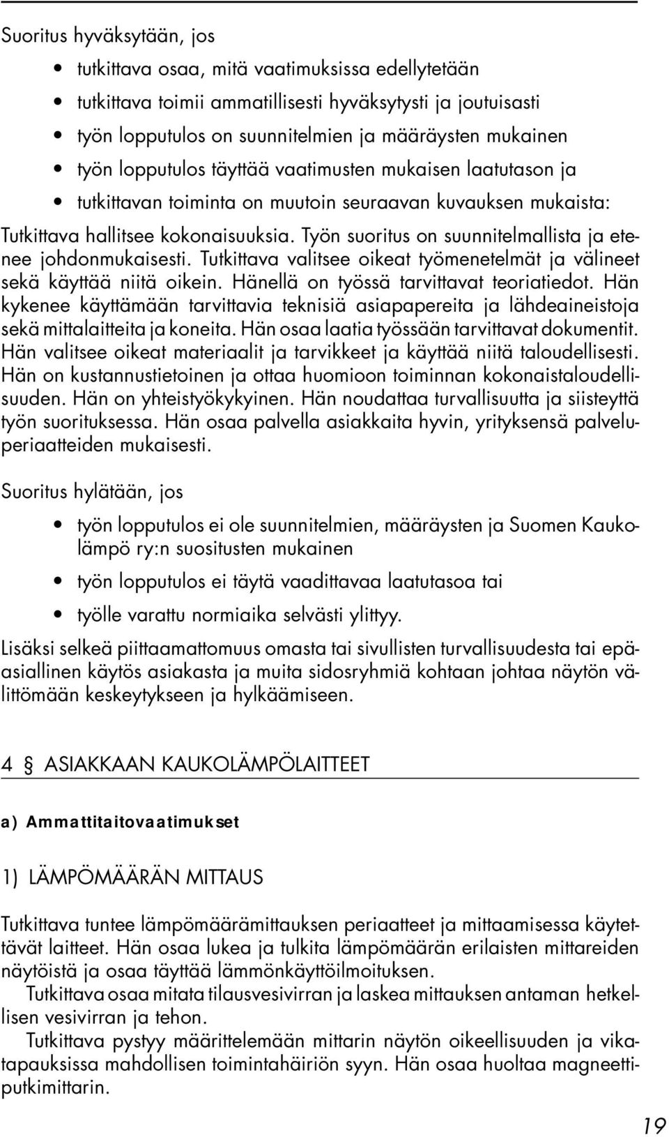 Työn suoritus on suunnitelmallista ja etenee johdonmukaisesti. Tutkittava valitsee oikeat työmenetelmät ja välineet sekä käyttää niitä oikein. Hänellä on työssä tarvittavat teoriatiedot.