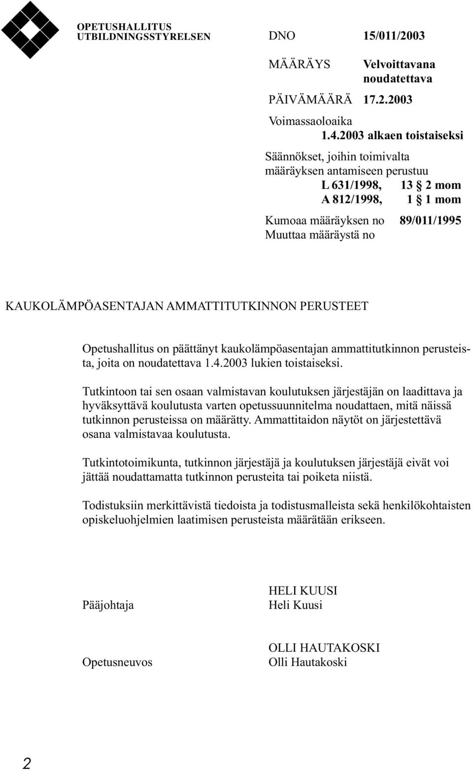 KAUKOLÄMPÖASENTAJAN AMMATTITUTKINNON PERUSTEET Opetushallitus on päättänyt kaukolämpöasentajan ammattitutkinnon perusteista, joita on noudatettava 1.4.2003 lukien toistaiseksi.