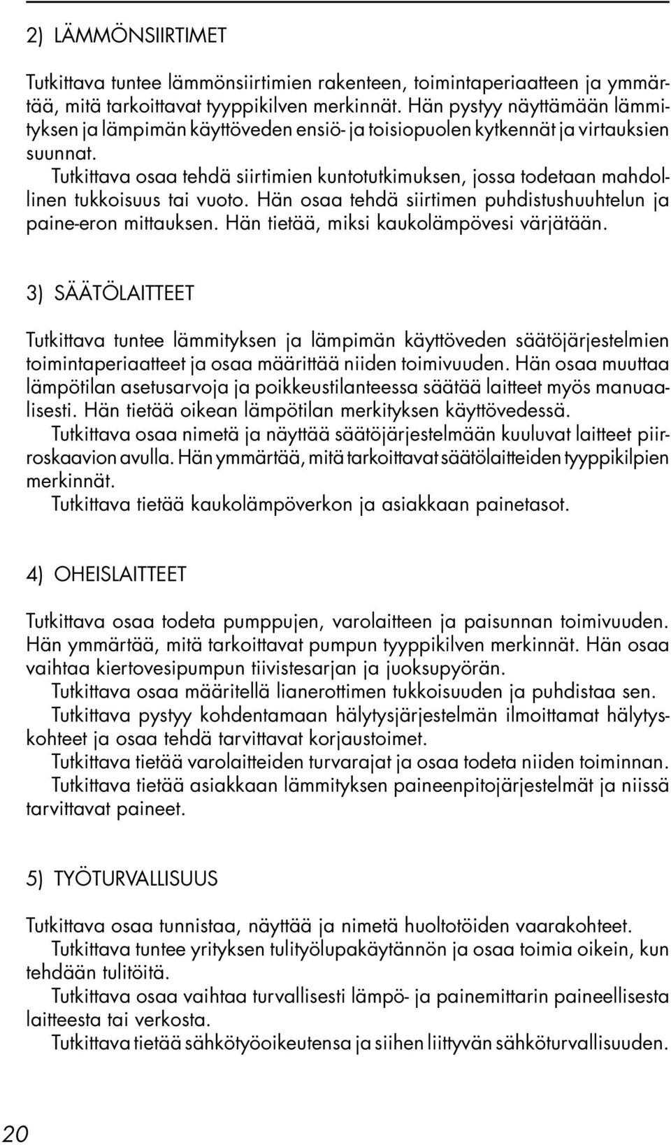 Tutkittava osaa tehdä siirtimien kuntotutkimuksen, jossa todetaan mahdollinen tukkoisuus tai vuoto. Hän osaa tehdä siirtimen puhdistushuuhtelun ja paine-eron mittauksen.