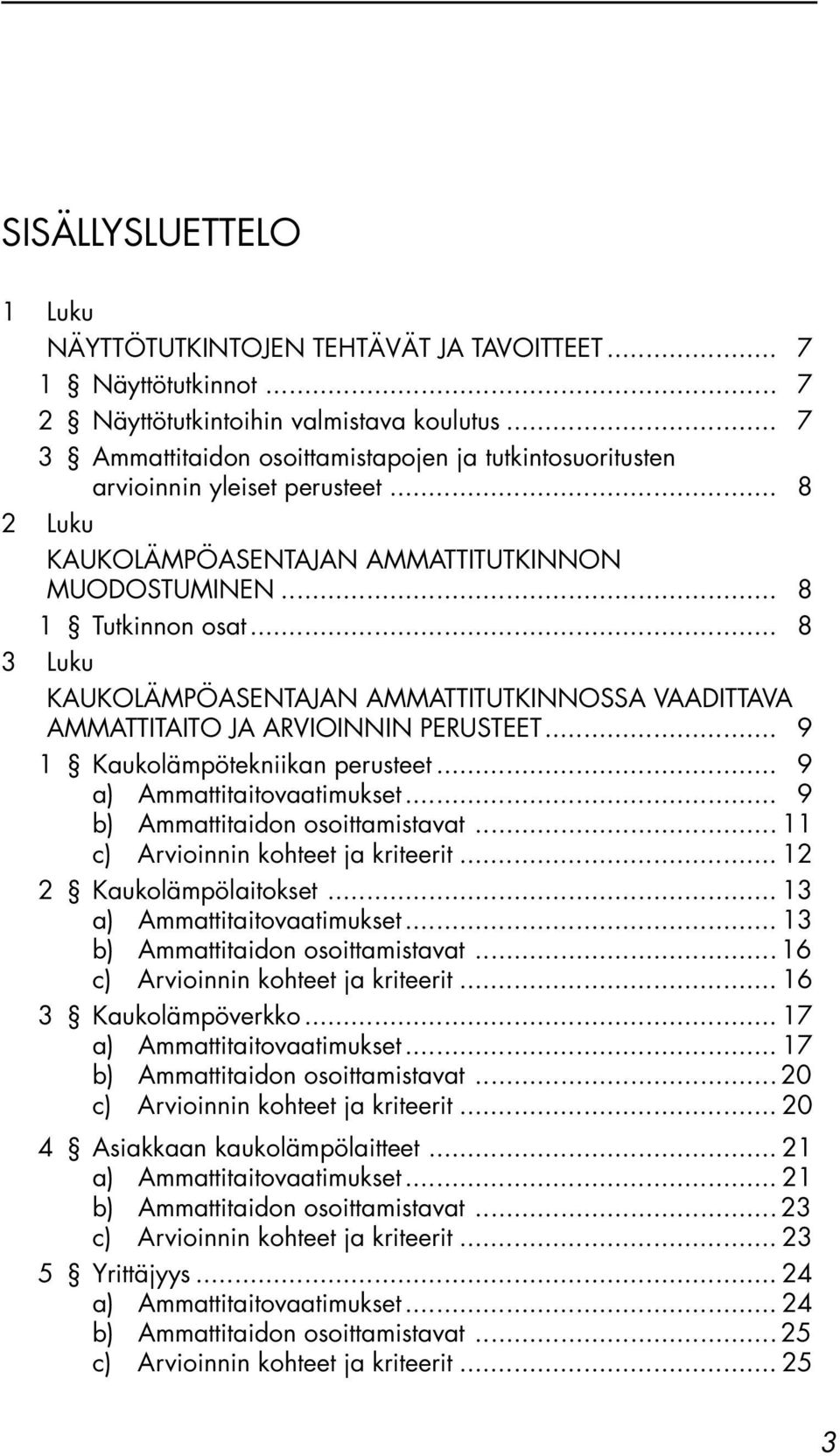 .. 8 3 Luku KAUKOLÄMPÖASENTAJAN AMMATTITUTKINNOSSA VAADITTAVA AMMATTITAITO JA ARVIOINNIN PERUSTEET... 9 1 Kaukolämpötekniikan perusteet... 9 a) Ammattitaitovaatimukset.