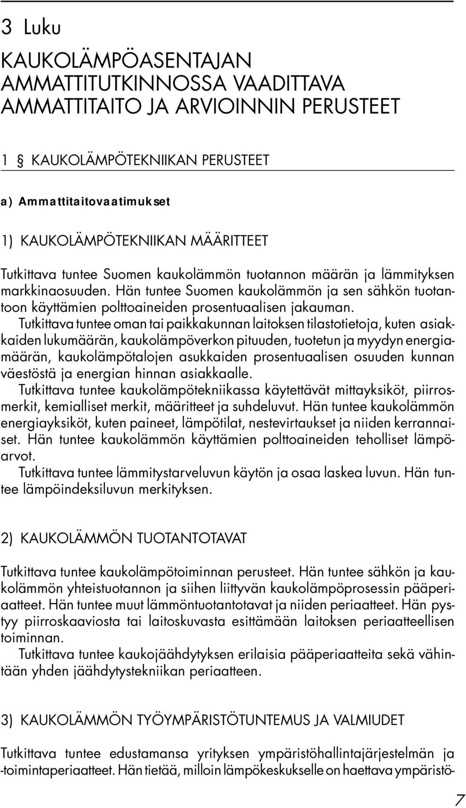 Tutkittava tuntee oman tai paikkakunnan laitoksen tilastotietoja, kuten asiakkaiden lukumäärän, kaukolämpöverkon pituuden, tuotetun ja myydyn energiamäärän, kaukolämpötalojen asukkaiden