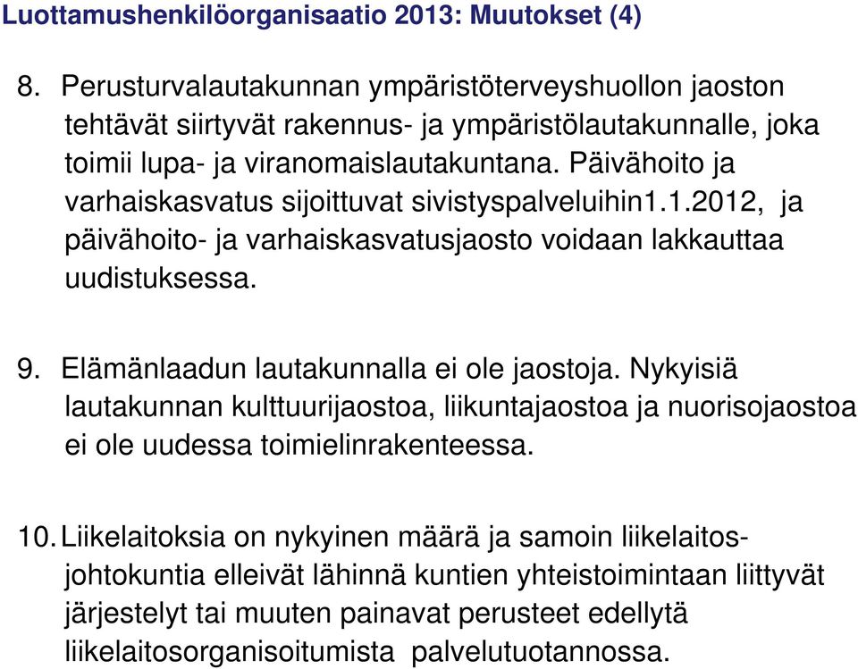 Päivähoito ja varhaiskasvatus sijoittuvat sivistyspalveluihin1.1.2012, ja päivähoito- ja varhaiskasvatusjaosto voidaan lakkauttaa uudistuksessa. 9.