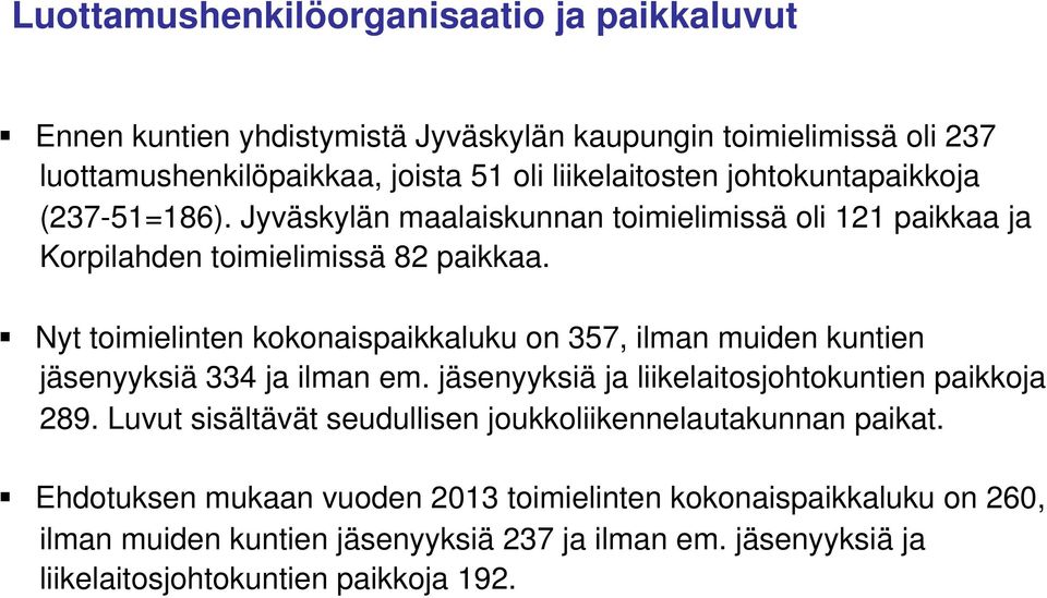 Nyt toimielinten kokonaispaikkaluku on 357, ilman muiden kuntien jäsenyyksiä 334 ja ilman em. jäsenyyksiä ja liikelaitosjohtokuntien paikkoja 289.