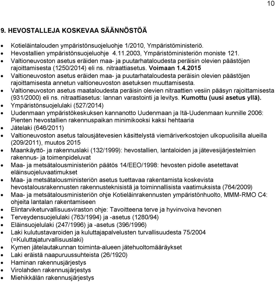 eli ns. nitraattiasetus. Voimaan 1.4.2015 Valtioneuvoston asetus eräiden maa- ja puutarhataloudesta peräisin olevien päästöjen rajoittamisesta annetun valtioneuvoston asetuksen muuttamisesta.
