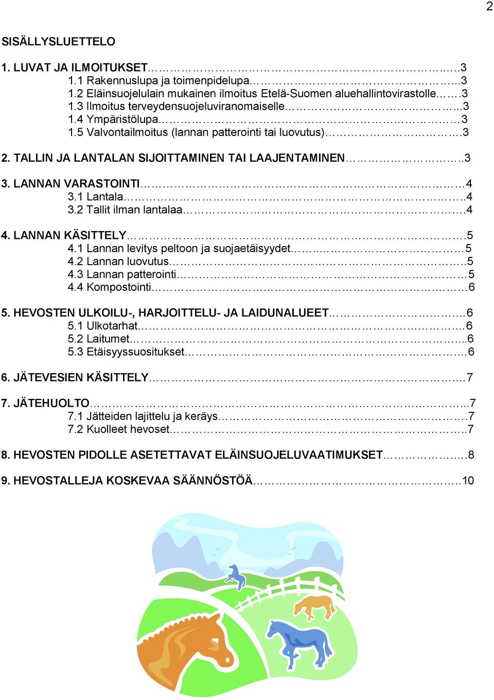 4 4. LANNAN KÄSITTELY.5 4.1 Lannan levitys peltoon ja suojaetäisyydet.. 5 4.2 Lannan luovutus..5 4.3 Lannan patterointi 5 4.4 Kompostointi. 6 5. HEVOSTEN ULKOILU-, HARJOITTELU- JA LAIDUNALUEET. 6 5.1 Ulkotarhat.