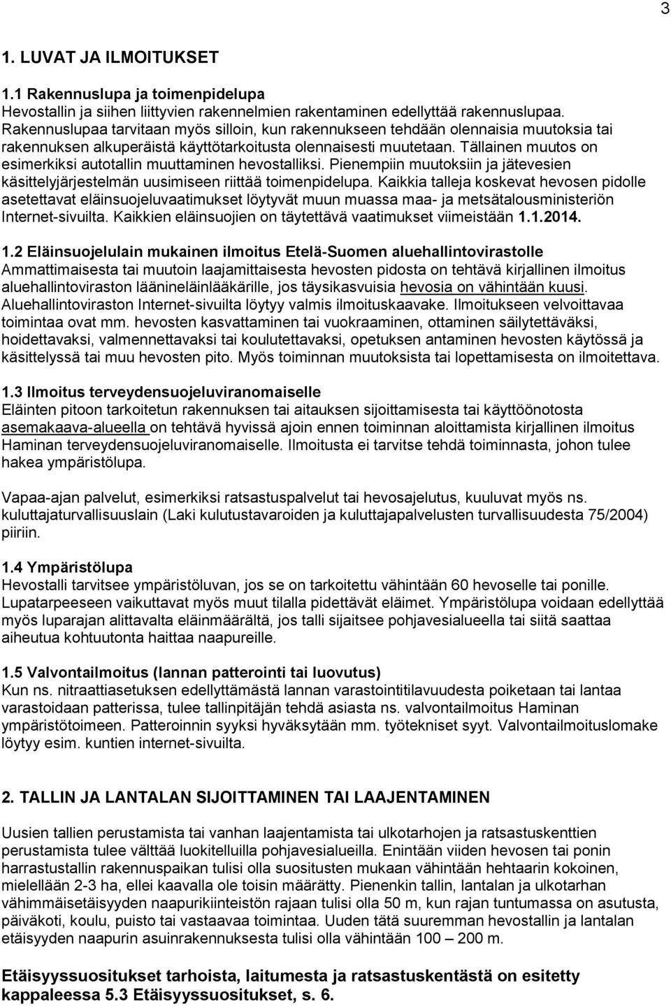 Tällainen muutos on esimerkiksi autotallin muuttaminen hevostalliksi. Pienempiin muutoksiin ja jätevesien käsittelyjärjestelmän uusimiseen riittää toimenpidelupa.