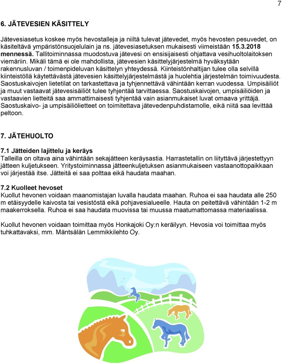 Mikäli tämä ei ole mahdollista, jätevesien käsittelyjärjestelmä hyväksytään rakennusluvan / toimenpideluvan käsittelyn yhteydessä.
