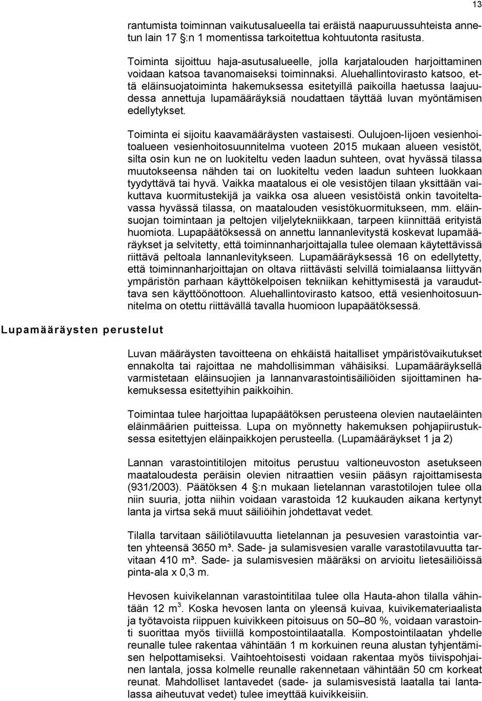 Aluehallintovirasto katsoo, että eläinsuojatoiminta hakemuksessa esitetyillä paikoilla haetussa laajuudessa annettuja lupamääräyksiä noudattaen täyttää luvan myöntämisen edellytykset.