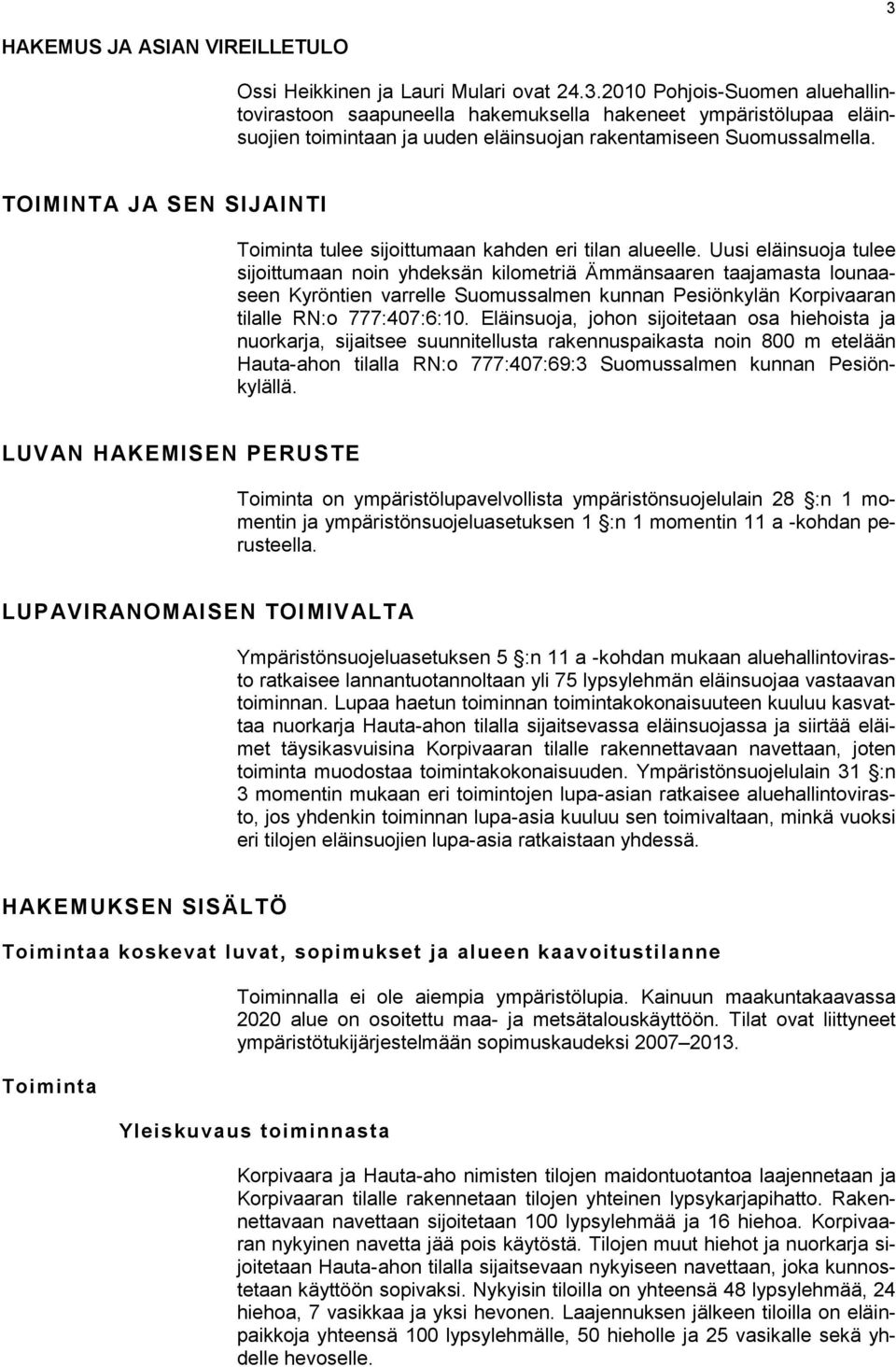 Uusi eläinsuoja tulee sijoittumaan noin yhdeksän kilometriä Ämmänsaaren taajamasta lounaaseen Kyröntien varrelle Suomussalmen kunnan Pesiönkylän Korpivaaran tilalle RN:o 777:407:6:10.