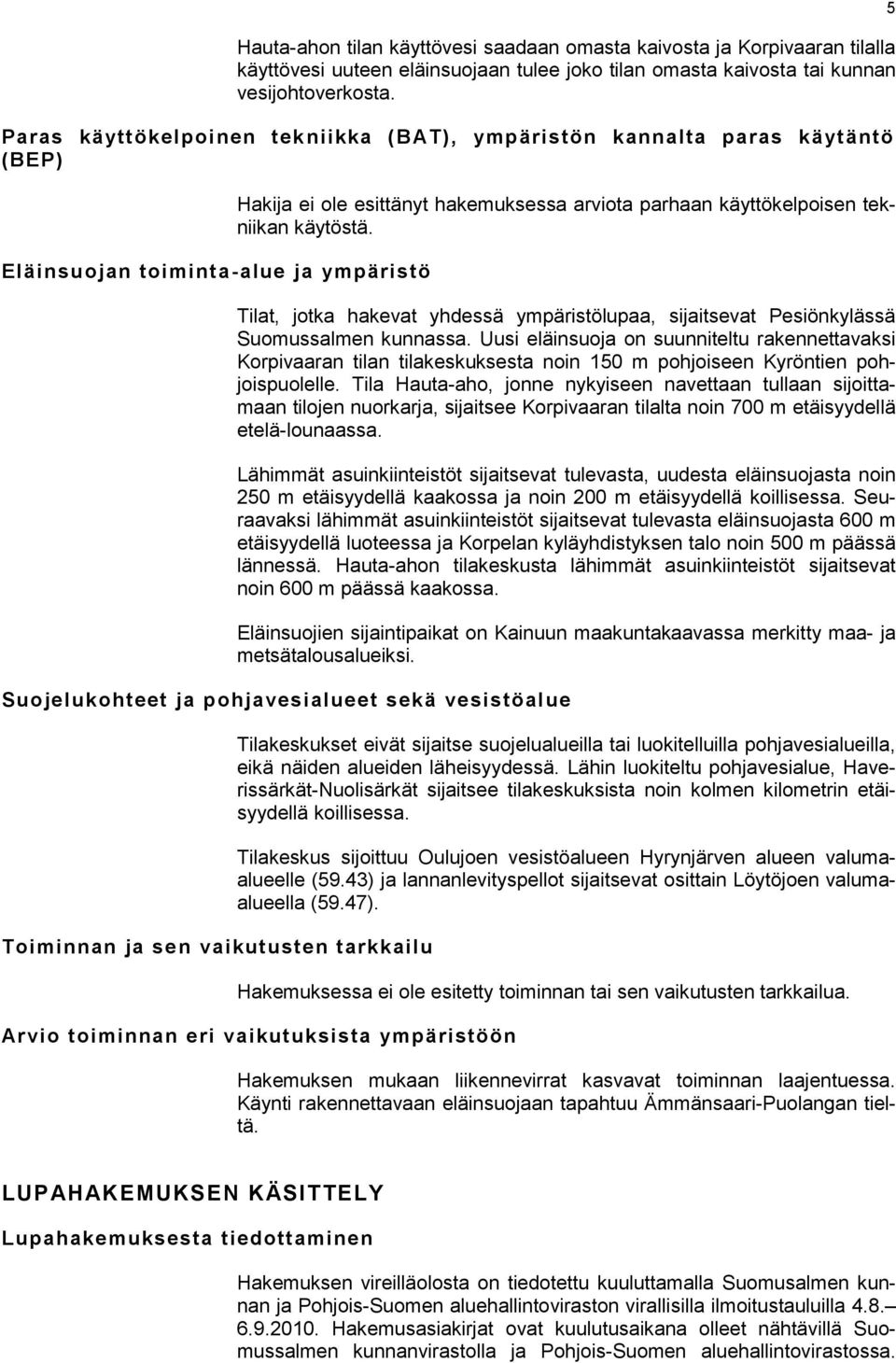 käytöstä. Tilat, jotka hakevat yhdessä ympäristölupaa, sijaitsevat Pesiönkylässä Suomussalmen kunnassa.