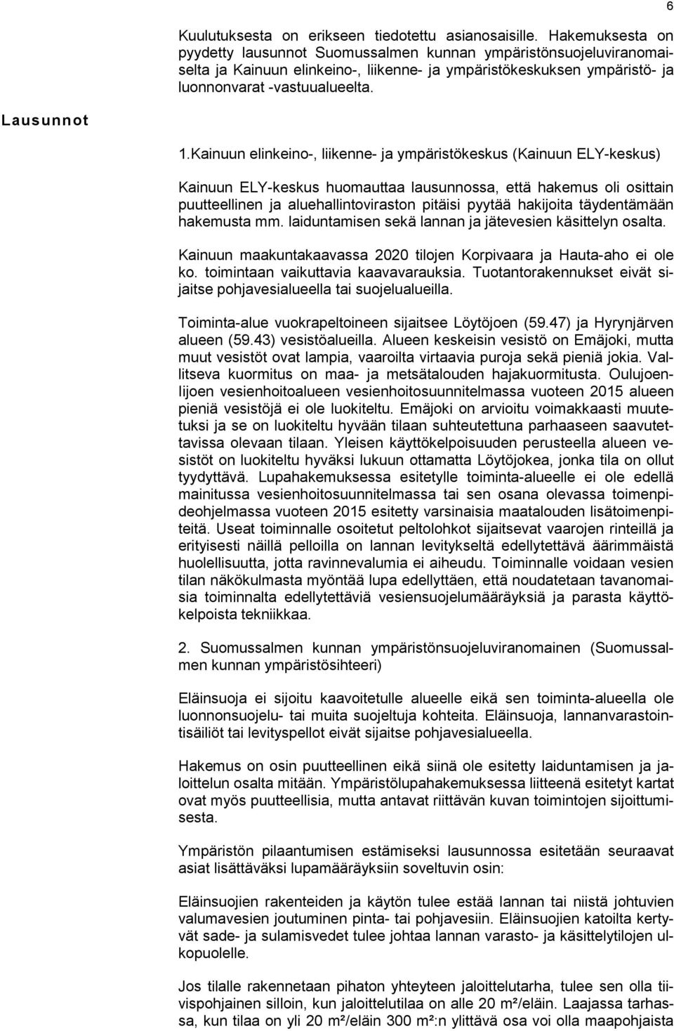 Kainuun elinkeino-, liikenne- ja ympäristökeskus (Kainuun ELY-keskus) Kainuun ELY-keskus huomauttaa lausunnossa, että hakemus oli osittain puutteellinen ja aluehallintoviraston pitäisi pyytää