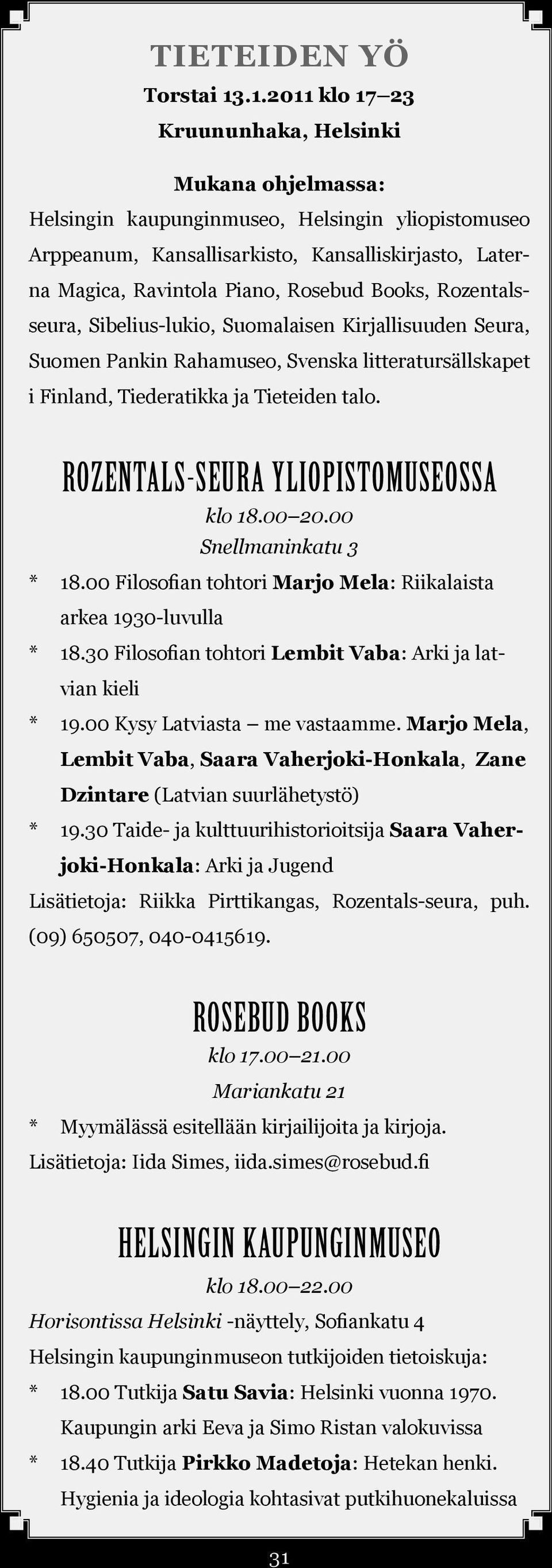 Books, Rozentalsseura, Sibelius-lukio, Suomalaisen Kirjallisuuden Seura, Suomen Pankin Rahamuseo, Svenska litteratursällskapet i Finland, Tiederatikka ja Tieteiden talo.