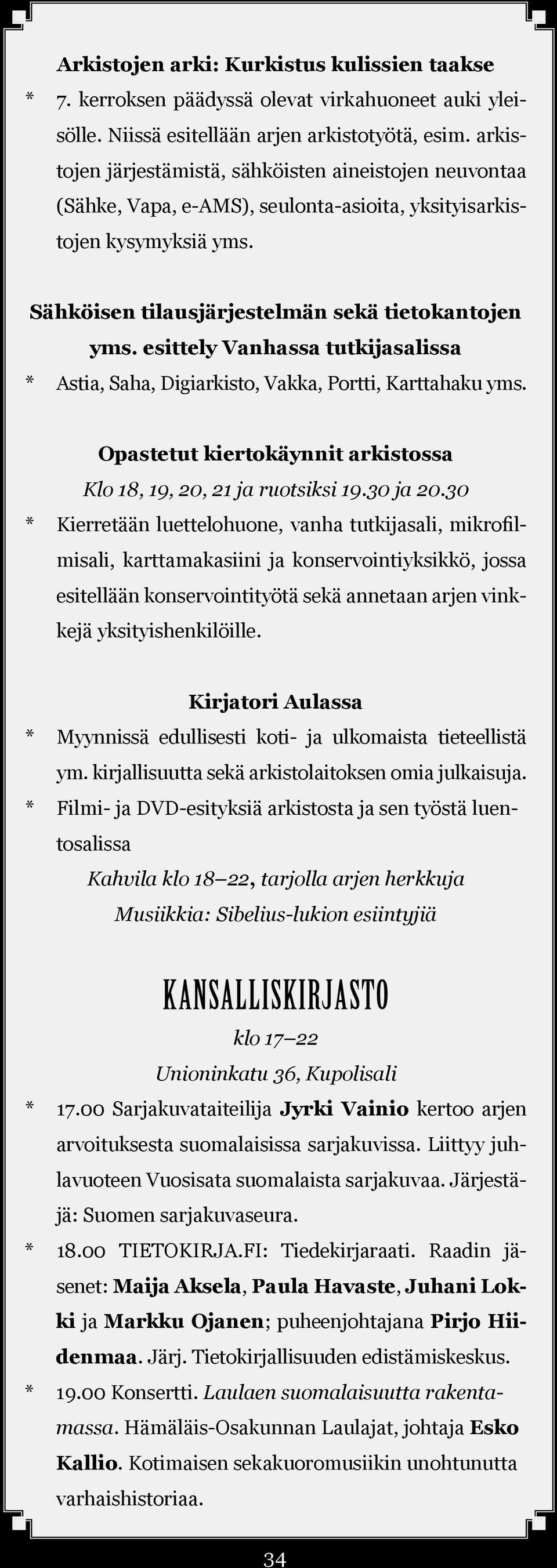 esittely Vanhassa tutkijasalissa * Astia, Saha, Digiarkisto, Vakka, Portti, Karttahaku yms. Opastetut kiertokäynnit arkistossa Klo 18, 19, 20, 21 ja ruotsiksi 19.30 ja 20.