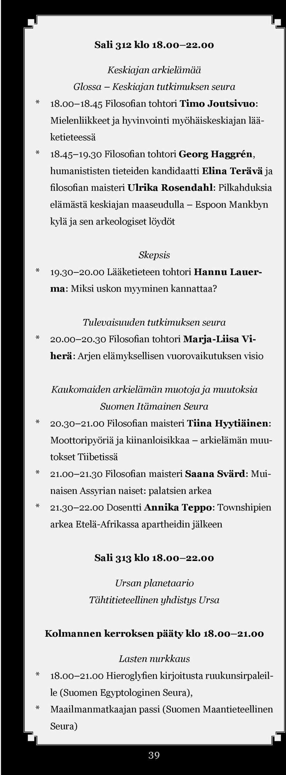 30 Filosofian tohtori Georg Haggrén, humanististen tieteiden kandidaatti Elina Terävä ja filosofian maisteri Ulrika Rosendahl: Pilkahduksia elämästä keskiajan maaseudulla Espoon Mankbyn kylä ja sen