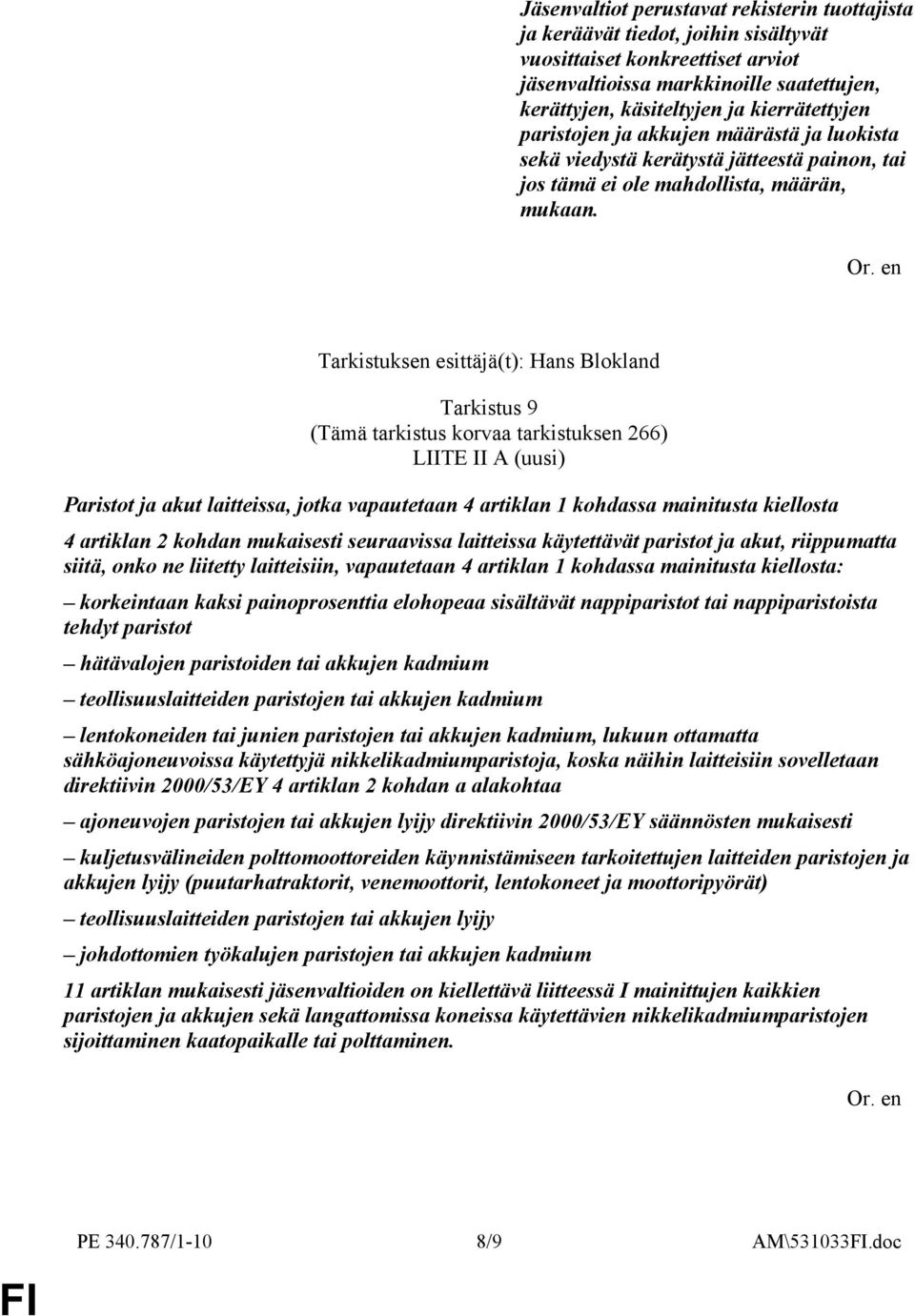 Tarkistuksen esittäjä(t): Hans Blokland Tarkistus 9 (Tämä tarkistus korvaa tarkistuksen 266) LIITE II A (uusi) Paristot ja akut laitteissa, jotka vapautetaan 4 artiklan 1 kohdassa mainitusta