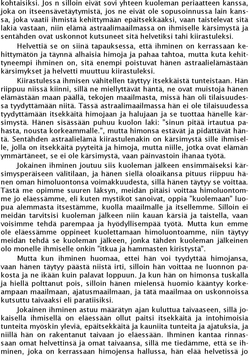 sitä lakia vastaan, niin elämä astraalimaailmassa on ihmiselle kärsimystä ja sentähden ovat uskonnot kutsuneet sitä helvetiksi tahi kiirastuleksi.